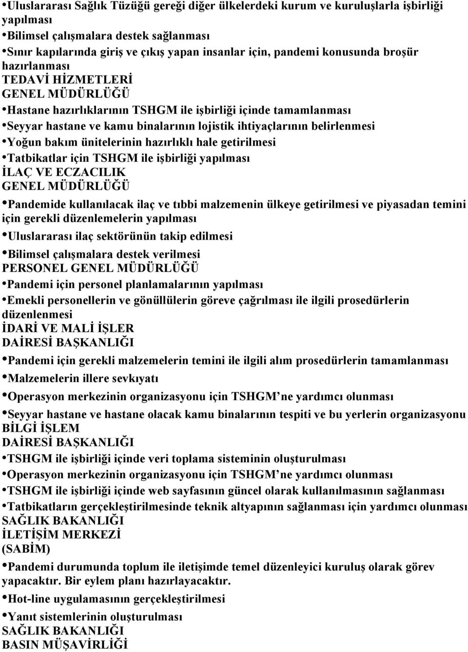 Yoğun bakım ünitelerinin hazırlıklı hale getirilmesi Tatbikatlar için TSHGM ile işbirliği yapılması İLAÇ VE ECZACILIK GENEL MÜDÜRLÜĞÜ Pandemide kullanılacak ilaç ve tıbbi malzemenin ülkeye