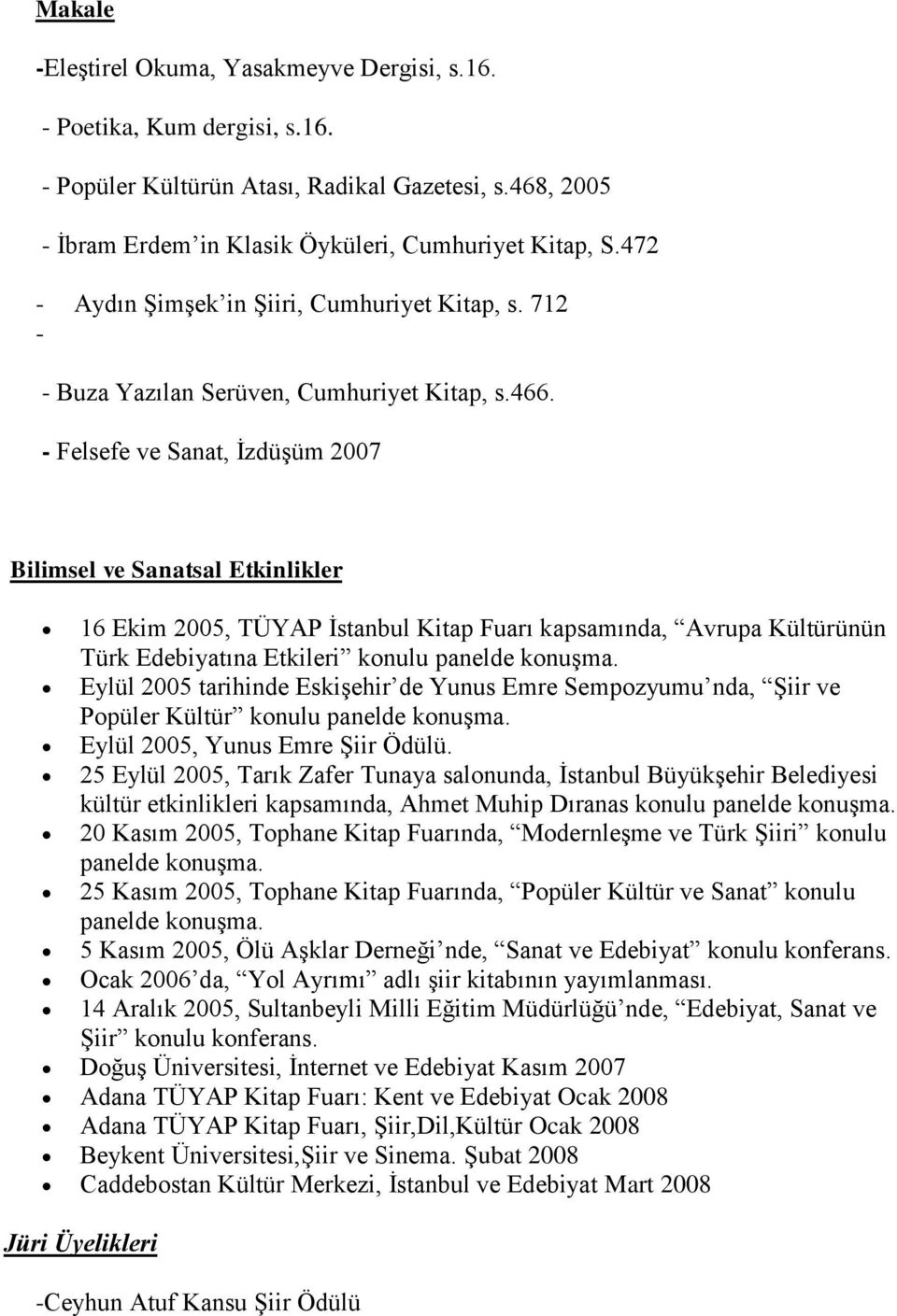 - Felsefe ve Sanat, İzdüşüm 2007 Bilimsel ve Sanatsal Etkinlikler 16 Ekim 2005, TÜYAP İstanbul Kitap Fuarı kapsamında, Avrupa Kültürünün Türk Edebiyatına Etkileri konulu panelde konuşma.