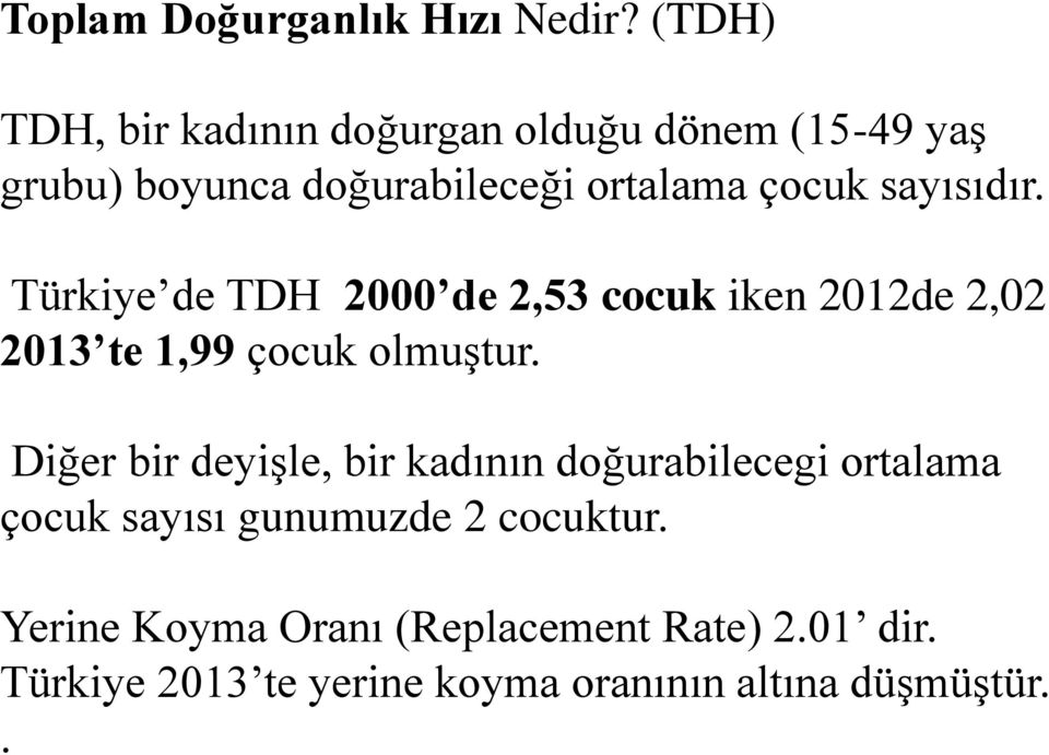 sayısıdır. Türkiye de TDH 2000 de 2,53 cocuk iken 2012de 2,02 2013 te 1,99 çocuk olmuştur.