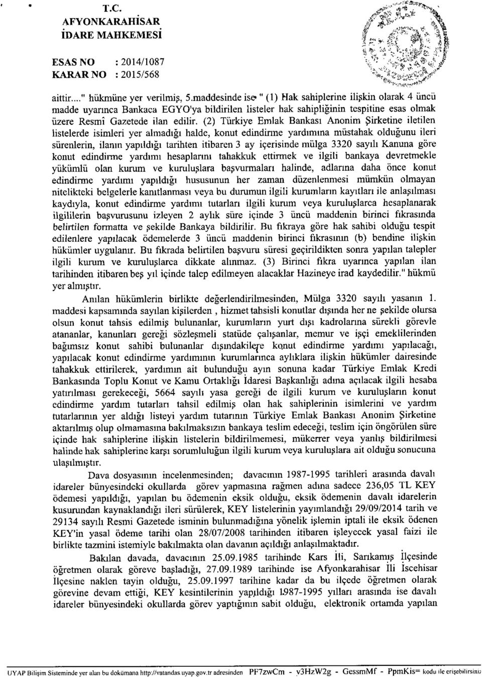 (2) Türkiye Emlak Bankası Anonim :;irketine iletilen listelerde isimleri yer almadığı halde, konut edindirıne yardımına müstahak olduğunu ileri sürenlerin, ilanın yapıldığı tarihten itibaren 3 ay