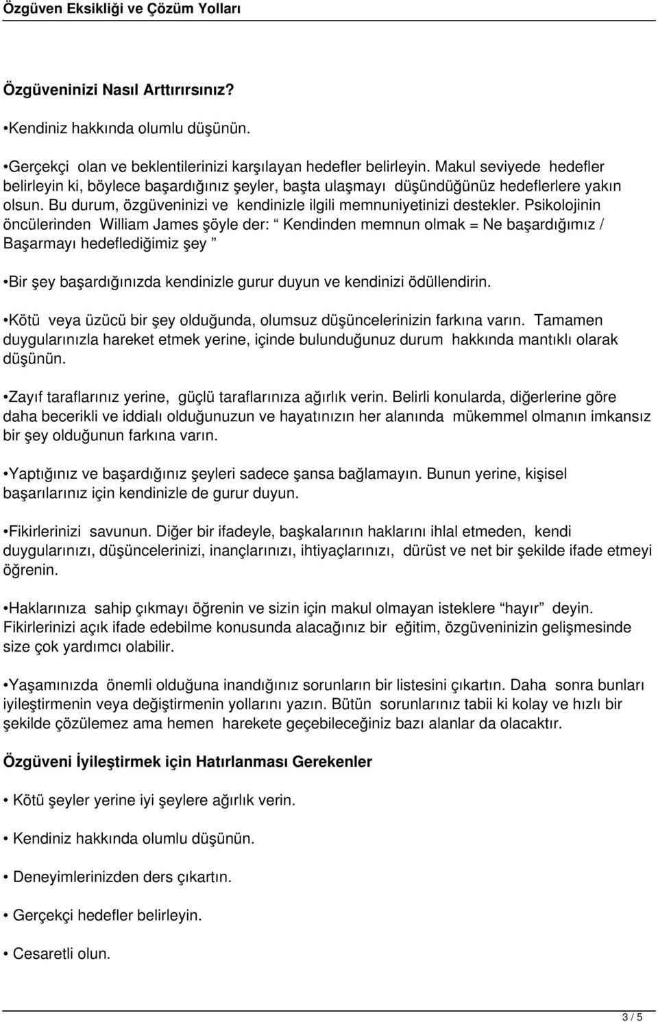 Psikolojinin öncülerinden William James şöyle der: Kendinden memnun olmak = Ne başardığımız / Başarmayı hedeflediğimiz şey Bir şey başardığınızda kendinizle gurur duyun ve kendinizi ödüllendirin.