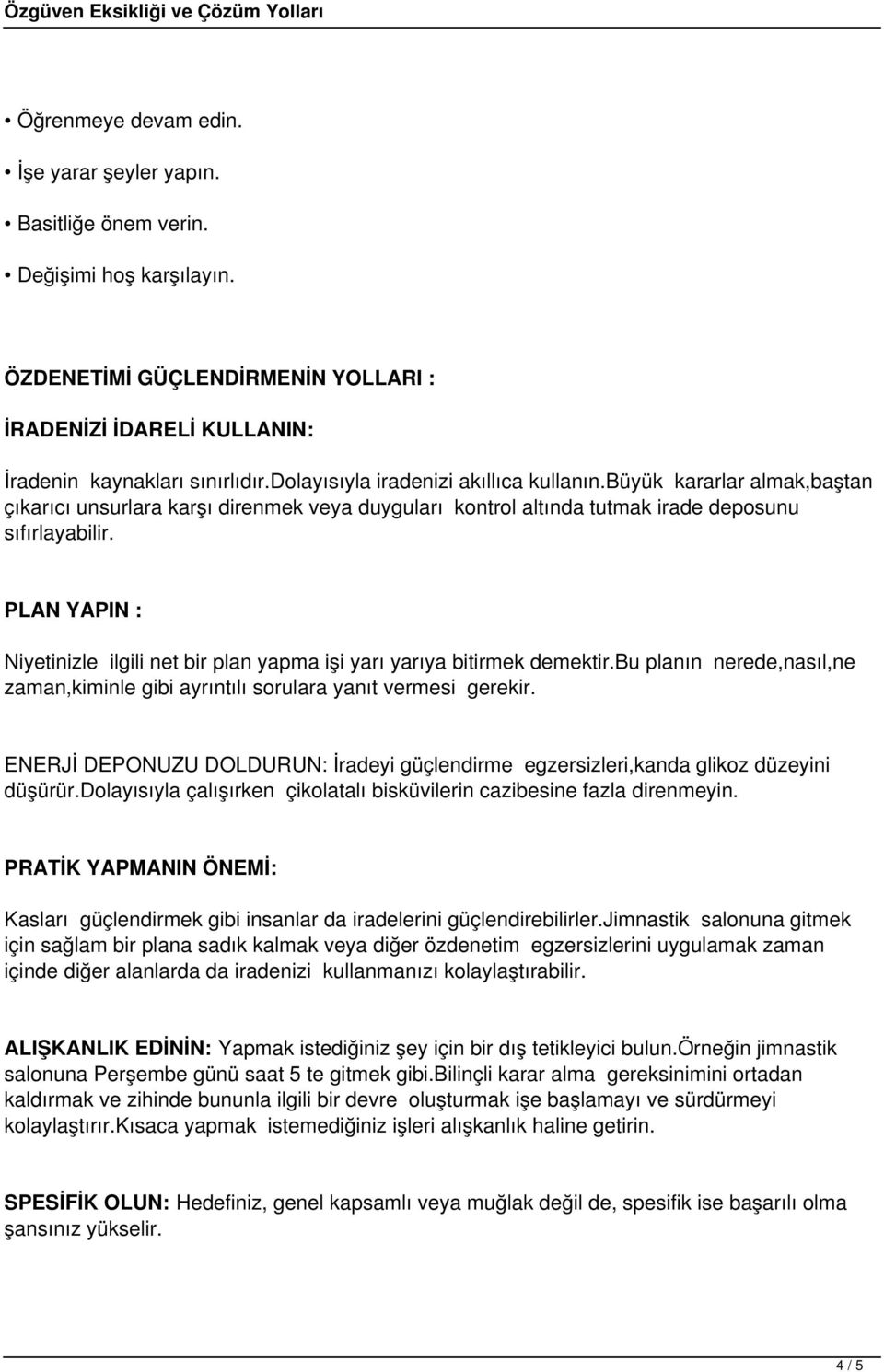 PLAN YAPIN : Niyetinizle ilgili net bir plan yapma işi yarı yarıya bitirmek demektir.bu planın nerede,nasıl,ne zaman,kiminle gibi ayrıntılı sorulara yanıt vermesi gerekir.