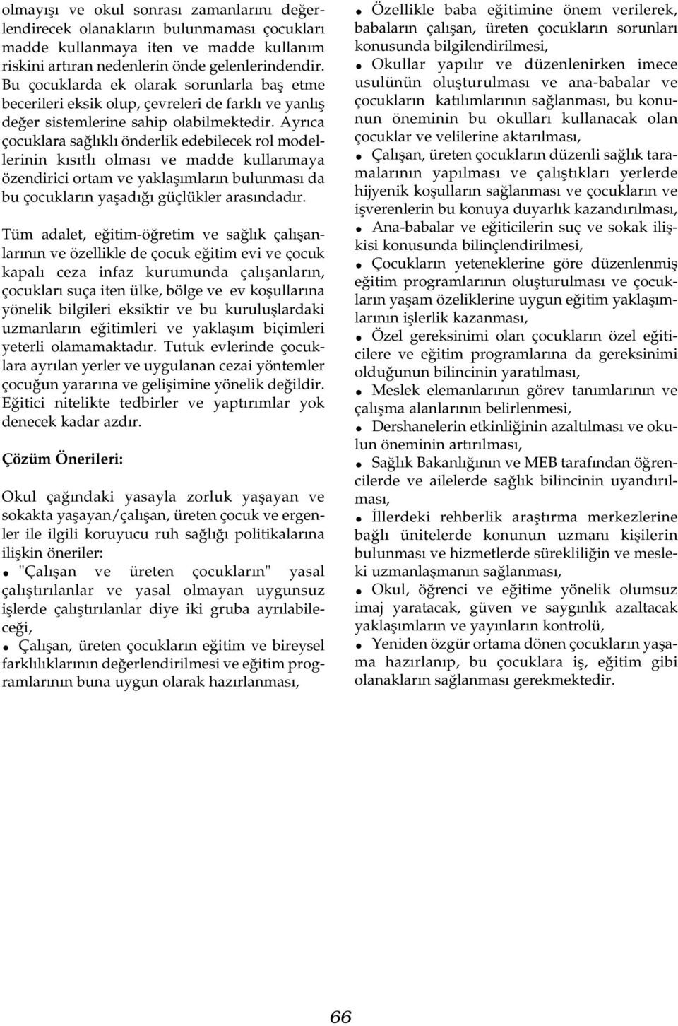 Ayrýca çocuklara saðlýklý önderlik edebilecek rol modellerinin kýsýtlý olmasý ve madde kullanmaya özendirici ortam ve yaklaþýmlarýn bulunmasý da bu çocuklarýn yaþadýðý güçlükler arasýndadýr.