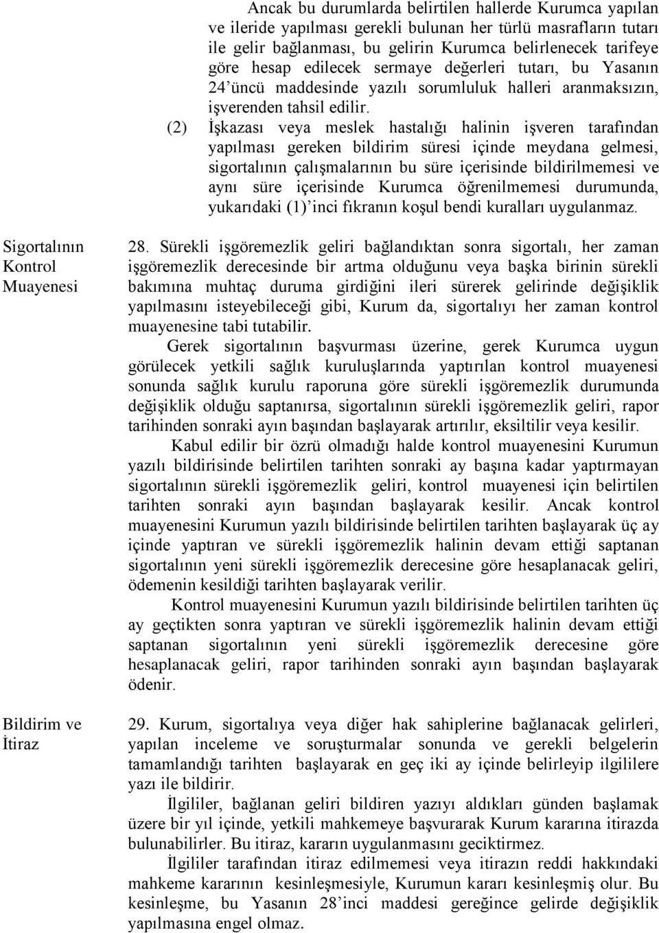 (2) İşkazası veya meslek hastalığı halinin işveren tarafından yapılması gereken bildirim süresi içinde meydana gelmesi, sigortalının çalışmalarının bu süre içerisinde bildirilmemesi ve aynı süre