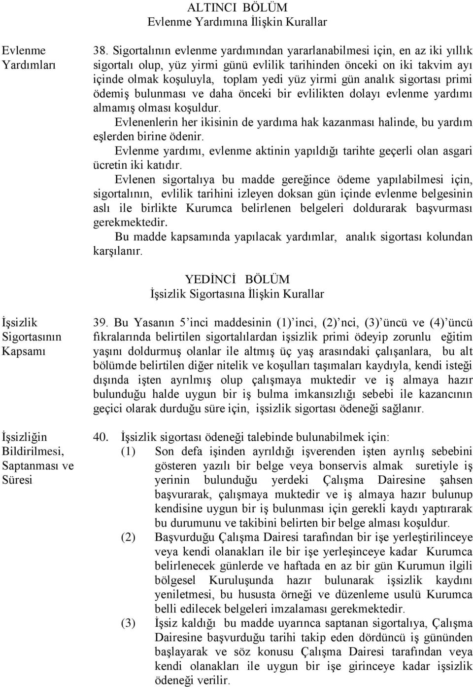 analık sigortası primi ödemiş bulunması ve daha önceki bir evlilikten dolayı evlenme yardımı almamış olması koşuldur.