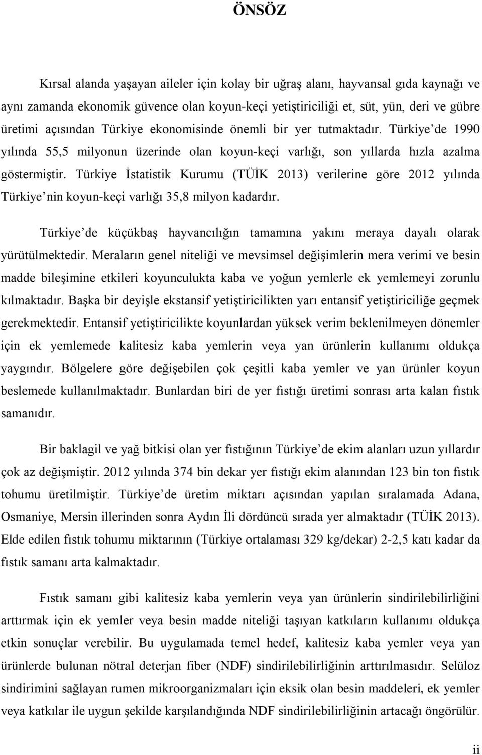 Türkiye İstatistik Kurumu (TÜİK 2013) verilerine göre 2012 yılında Türkiye nin koyun-keçi varlığı 35,8 milyon kadardır.