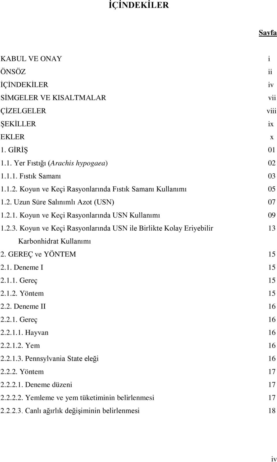 Koyun ve Keçi Rasyonlarında USN ile Birlikte Kolay Eriyebilir 13 Karbonhidrat Kullanımı 2. GEREÇ ve YÖNTEM 15 2.1. Deneme I 15 2.1.1. Gereç 15 2.1.2. Yöntem 15 2.2. Deneme II 16 2.2.1. Gereç 16 2.