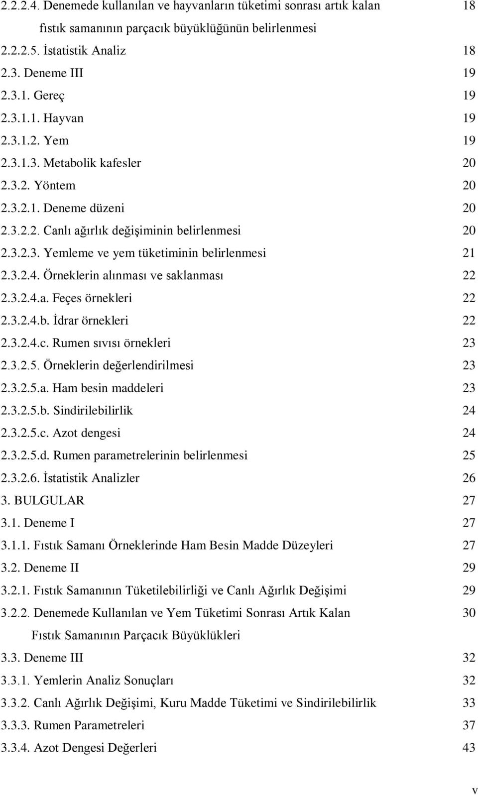 Örneklerin alınması ve saklanması 22 2.3.2.4.a. Feçes örnekleri 22 2.3.2.4.b. İdrar örnekleri 22 2.3.2.4.c. Rumen sıvısı örnekleri 23 2.3.2.5. Örneklerin değerlendirilmesi 23 2.3.2.5.a. Ham besin maddeleri 23 2.