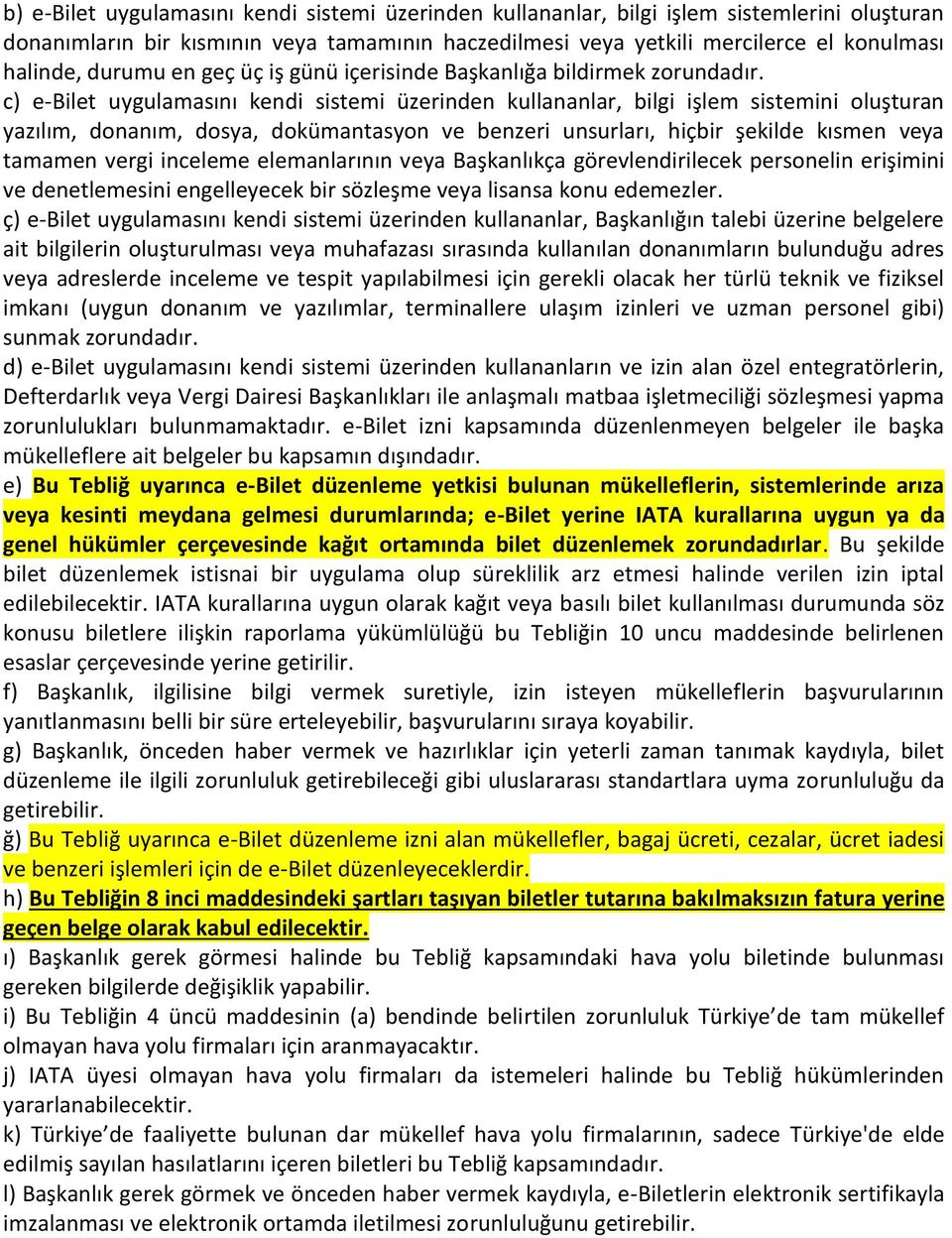 c) e-bilet uygulamasını kendi sistemi üzerinden kullananlar, bilgi işlem sistemini oluşturan yazılım, donanım, dosya, dokümantasyon ve benzeri unsurları, hiçbir şekilde kısmen veya tamamen vergi