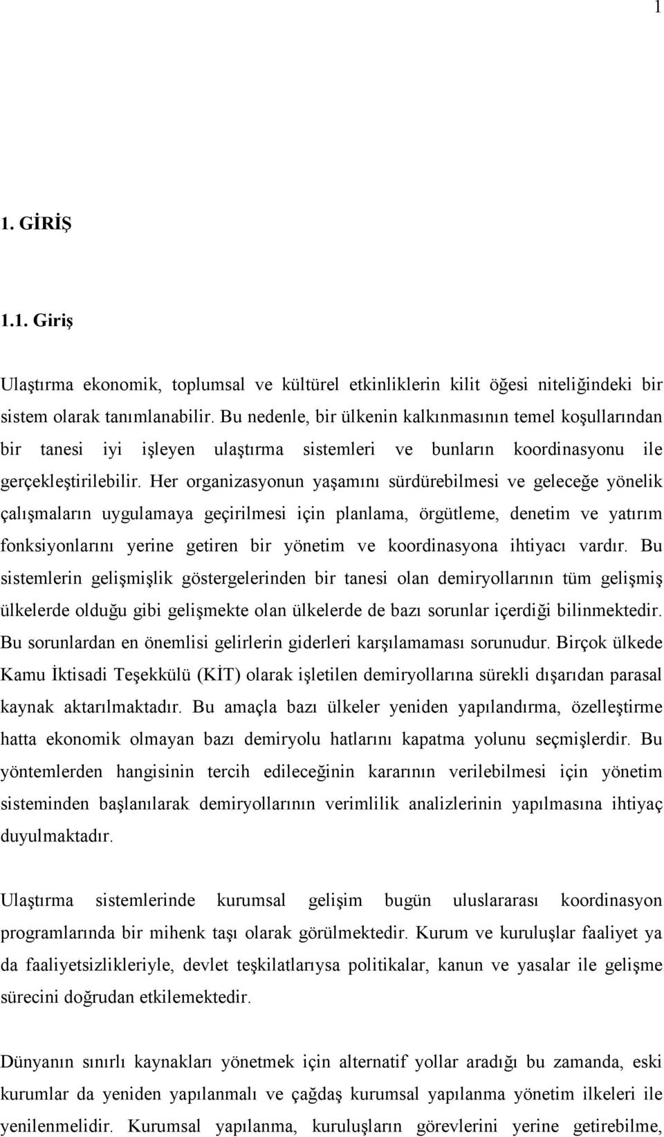 Her organizasyonun yaşamını sürdürebilmesi ve geleceğe yönelik çalışmaların uygulamaya geçirilmesi için planlama, örgüleme, deneim ve yaırım fonksiyonlarını yerine geiren bir yöneim ve koordinasyona