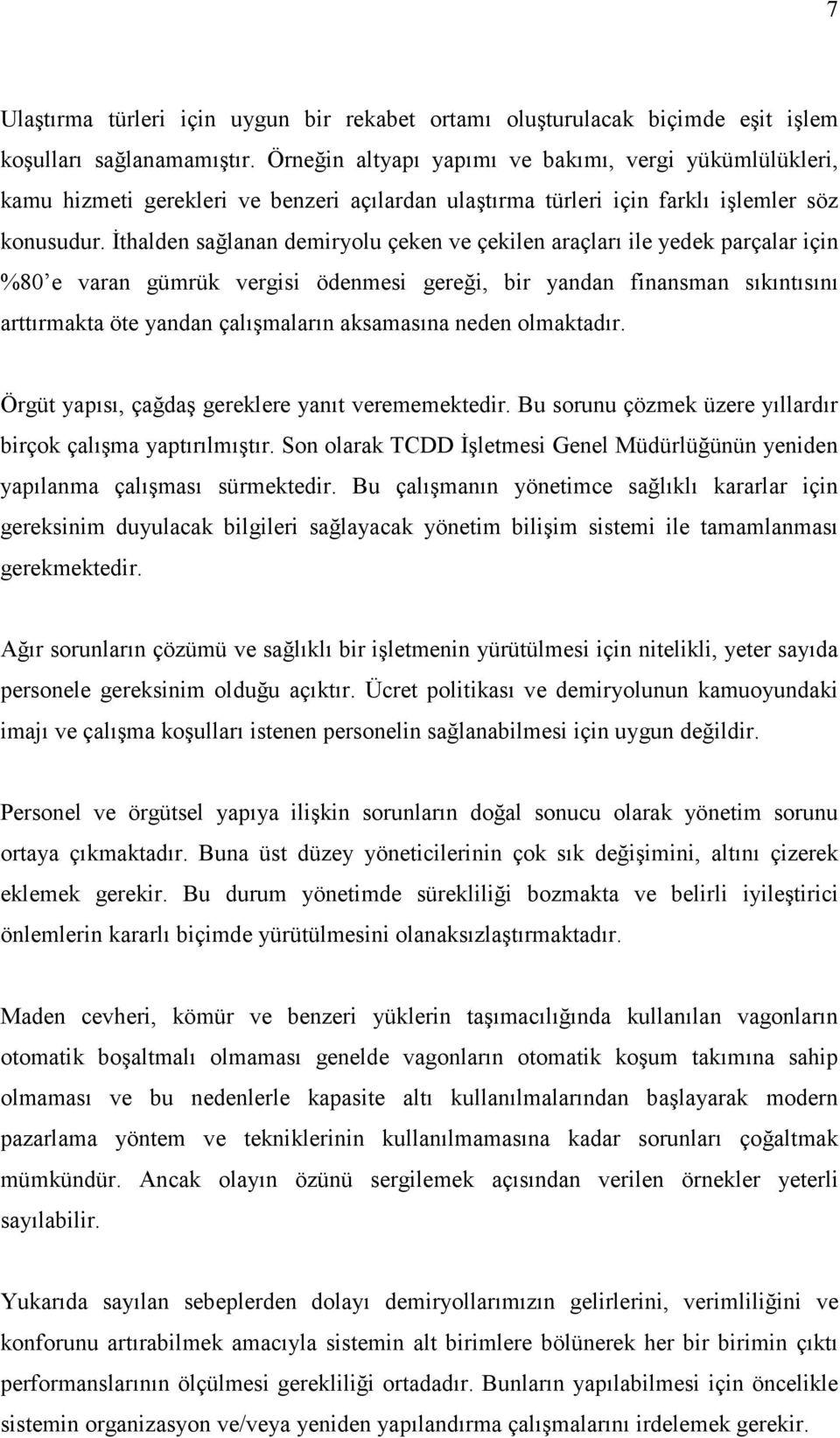 Đhalden sağlanan demiryolu çeken ve çekilen araçları ile yedek parçalar için %80 e varan gümrük vergisi ödenmesi gereği, bir yandan finansman sıkınısını arırmaka öe yandan çalışmaların aksamasına