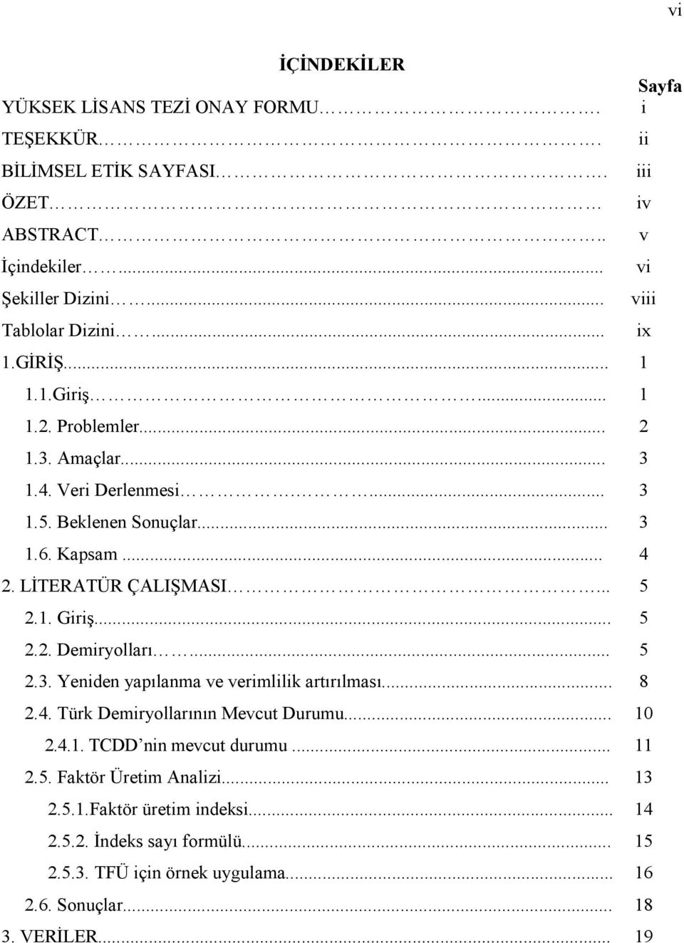 .. 5 2.1. Giriş... 5 2.2. Demiryolları... 5 2.3. Yeniden yapılanma ve verimlilik arırılması... 8 2.4. Türk Demiryollarının Mevcu Durumu... 10 2.4.1. TCDD nin mevcu durumu.