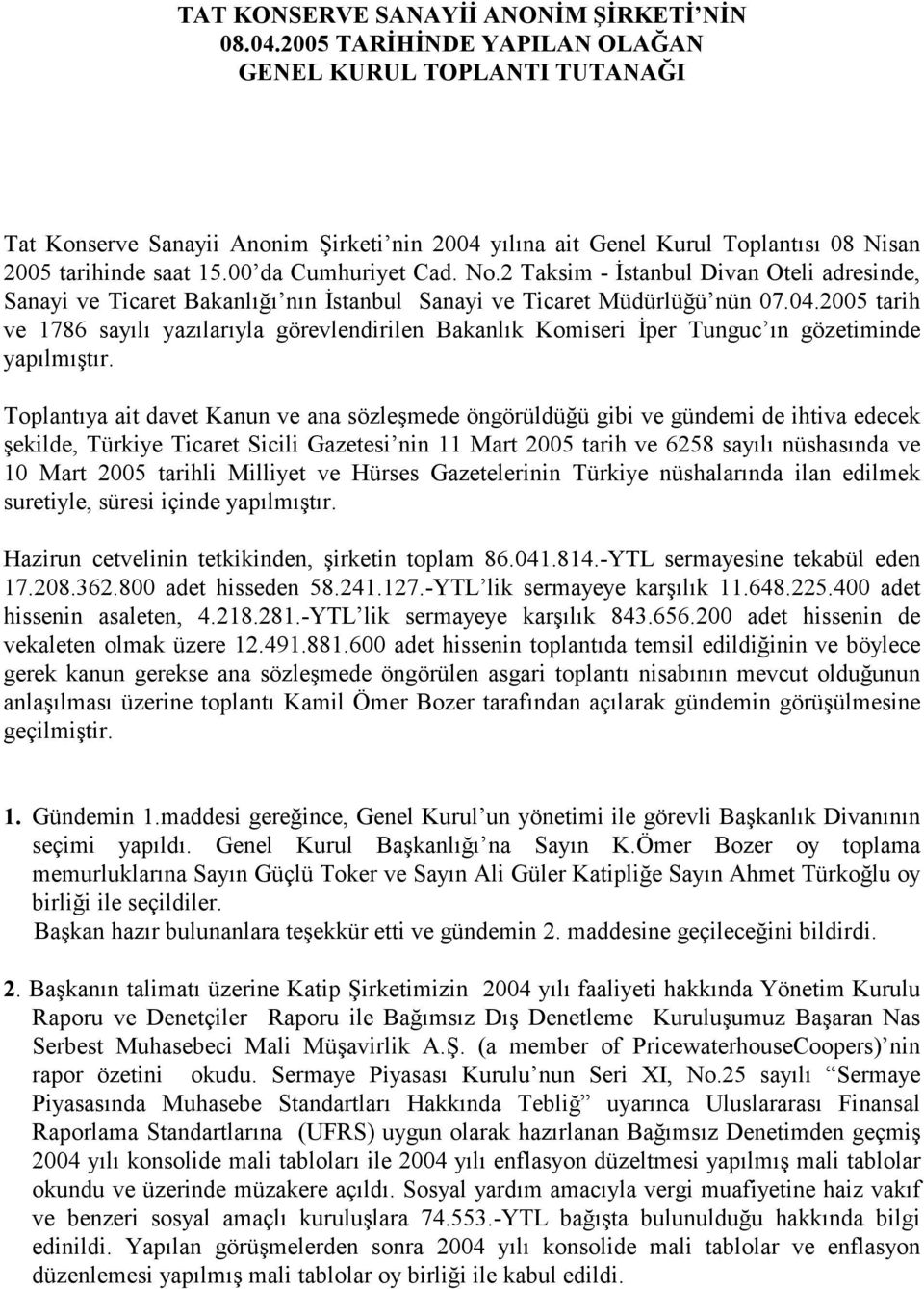 2 Taksim - Đstanbul Divan Oteli adresinde, Sanayi ve Ticaret Bakanlığı nın Đstanbul Sanayi ve Ticaret Müdürlüğü nün 07.04.