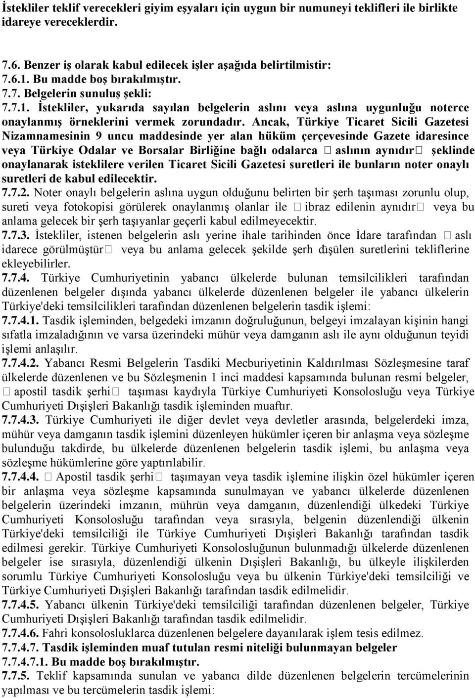 Ancak, Türkiye Ticaret Sicili Gazetesi Nizamnamesinin 9 uncu maddesinde yer alan hüküm çerçevesinde Gazete idaresince veya Türkiye Odalar ve Borsalar Birliğine bağlı odalarca aslının aynıdır Ģeklinde