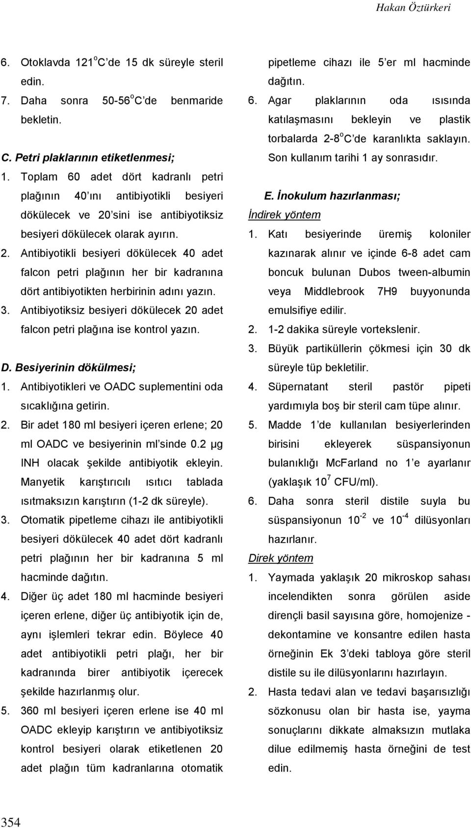 sini ise antibiyotiksiz besiyeri dökülecek olarak ayırın. 2. Antibiyotikli besiyeri dökülecek 40 adet falcon petri plağının her bir kadranına dört antibiyotikten herbirinin adını yazın. 3.