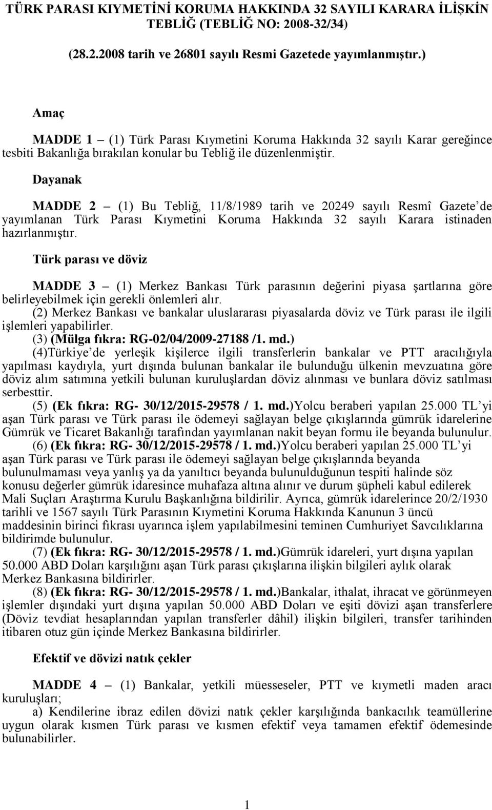 Dayanak MADDE 2 (1) Bu Tebliğ, 11/8/1989 tarih ve 20249 sayılı Resmî Gazete de yayımlanan Türk Parası Kıymetini Koruma Hakkında 32 sayılı Karara istinaden hazırlanmıştır.