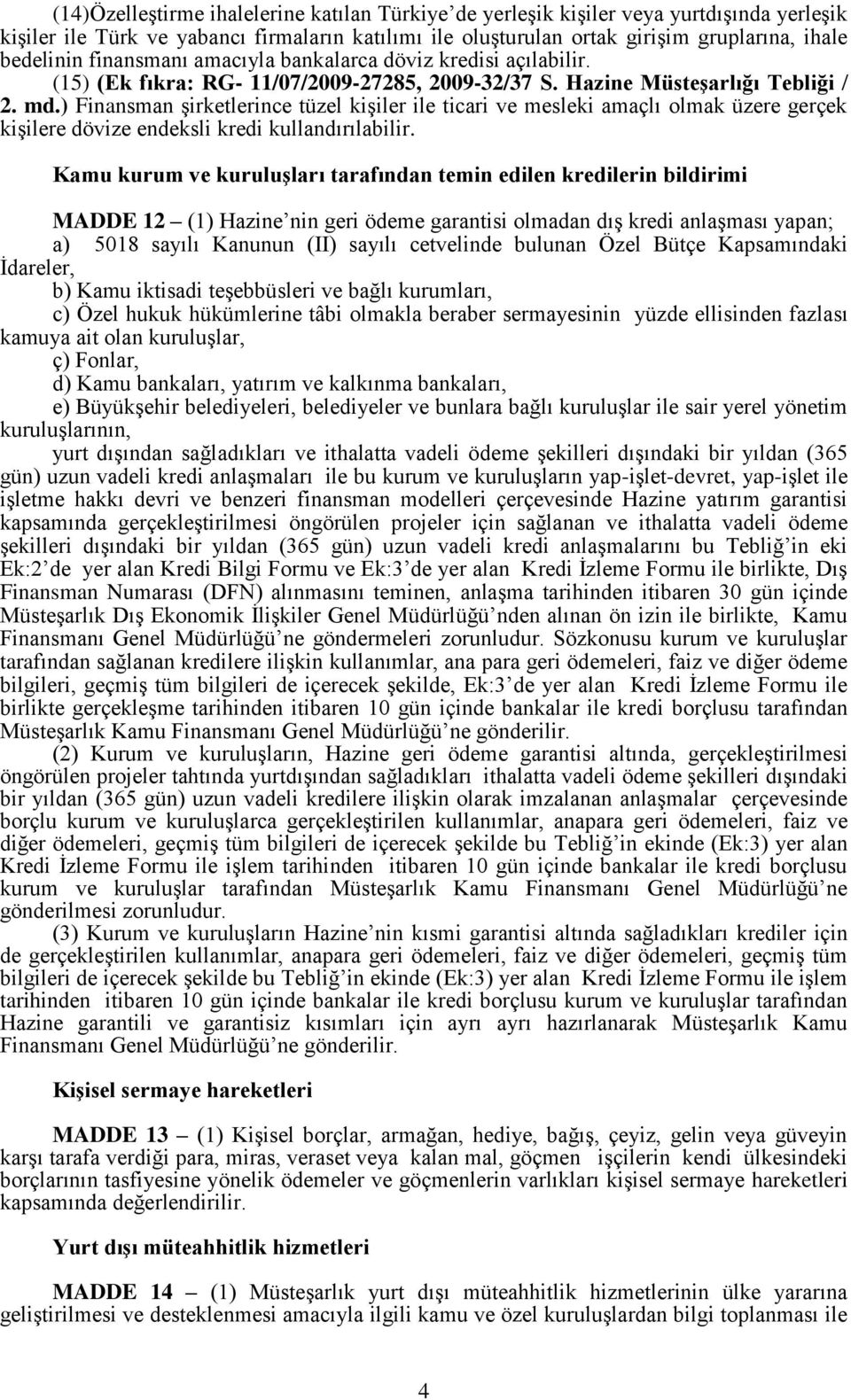 ) Finansman şirketlerince tüzel kişiler ile ticari ve mesleki amaçlı olmak üzere gerçek kişilere dövize endeksli kredi kullandırılabilir.