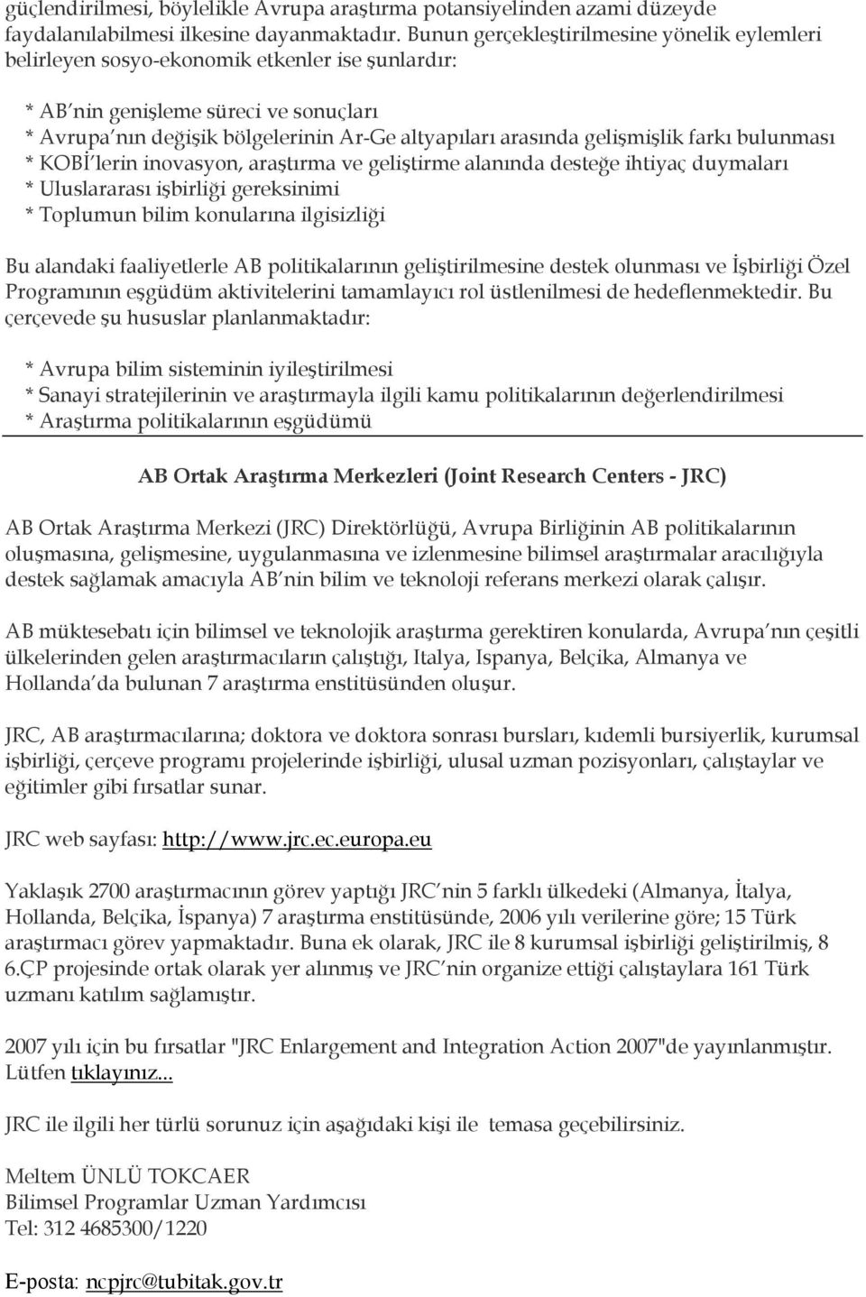 gelişmişlik farkı bulunması * KOBİ lerin inovasyon, araştırma ve geliştirme alanında desteğe ihtiyaç duymaları * Uluslararası işbirliği gereksinimi * Toplumun bilim konularına ilgisizliği Bu alandaki