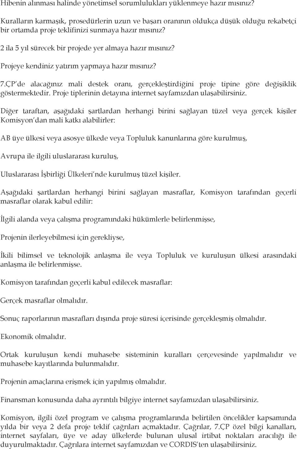 Projeye kendiniz yatırım yapmaya hazır mısınız? 7.ÇP de alacağınız mali destek oranı, gerçekleştirdiğini proje tipine göre değişiklik göstermektedir.