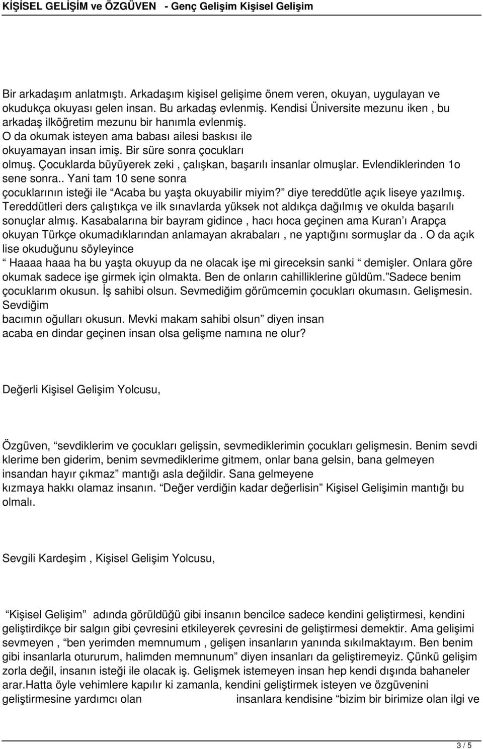 Çocuklarda büyüyerek zeki, çalışkan, başarılı insanlar olmuşlar. Evlendiklerinden 1o sene sonra.. Yani tam 10 sene sonra çocuklarının isteği ile Acaba bu yaşta okuyabilir miyim?