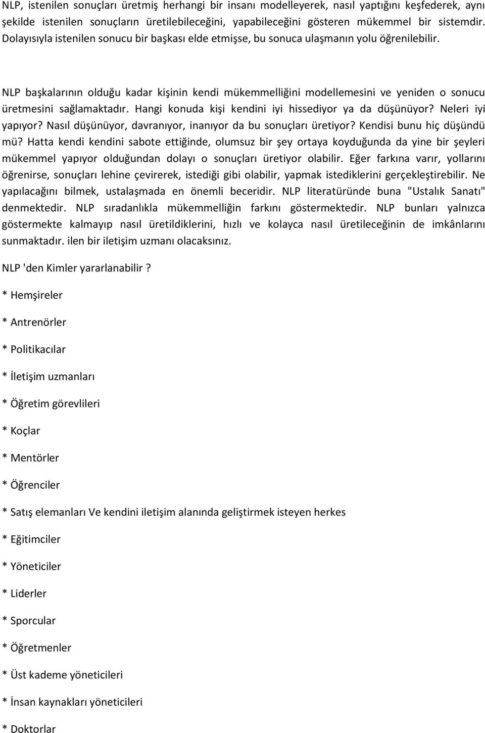 NLP başkalarının olduğu kadar kişinin kendi mükemmelliğini modellemesini ve yeniden o sonucu üretmesini sağlamaktadır. Hangi konuda kişi kendini iyi hissediyor ya da düşünüyor? Neleri iyi yapıyor?