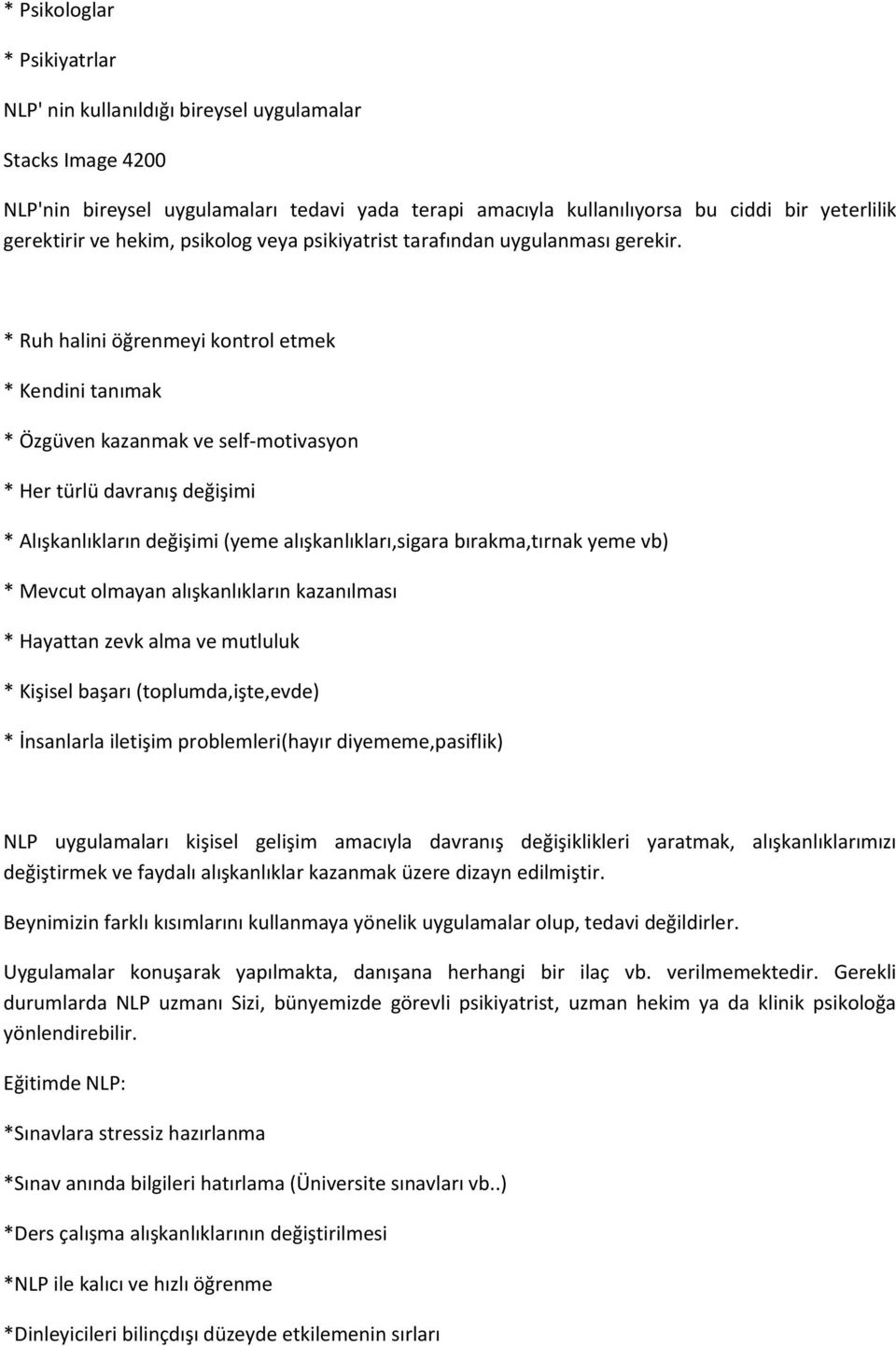 * Ruh halini öğrenmeyi kontrol etmek * Kendini tanımak * Özgüven kazanmak ve self-motivasyon * Her türlü davranış değişimi * Alışkanlıkların değişimi (yeme alışkanlıkları,sigara bırakma,tırnak yeme