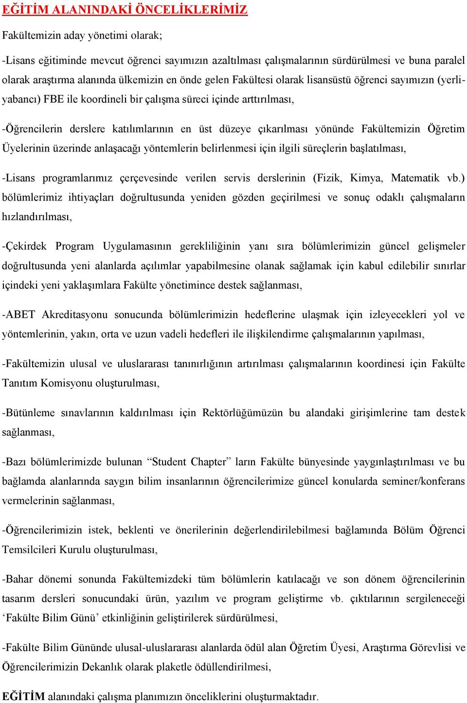 çıkarılması yönünde Fakültemizin Öğretim Üyelerinin üzerinde anlaşacağı yöntemlerin belirlenmesi için ilgili süreçlerin başlatılması, -Lisans programlarımız çerçevesinde verilen servis derslerinin