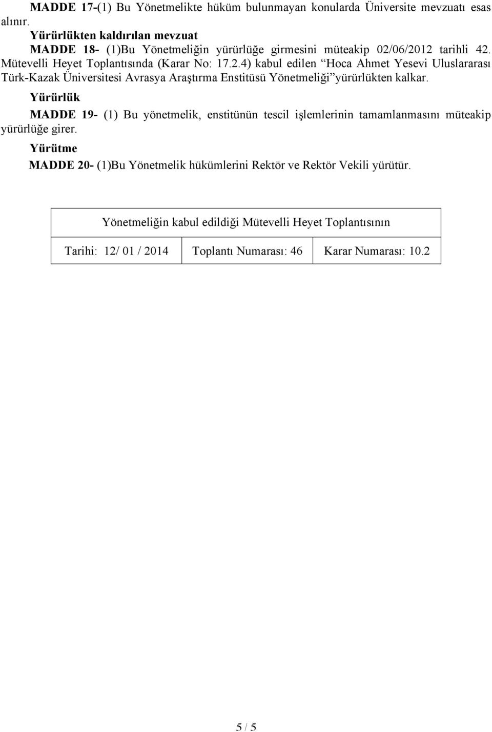 06/2012 tarihli 42. Mütevelli Heyet Toplantısında (Karar No: 17.2.4) kabul edilen Hoca Ahmet Yesevi Uluslararası Türk-Kazak Üniversitesi Avrasya Araştırma Enstitüsü Yönetmeliği yürürlükten kalkar.