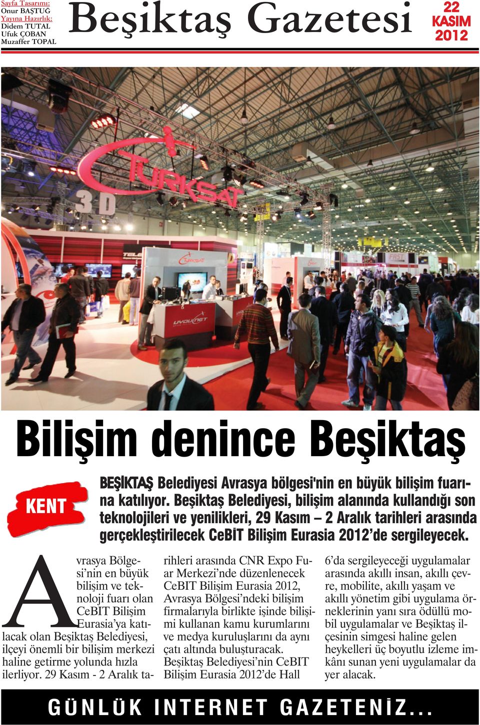 Avrasya Bölgesi nin en büyük bilişim ve teknoloji fuarı olan CeBIT Bilişim Eurasia ya katılacak olan Beşiktaş Belediyesi, ilçeyi önemli bir bilişim merkezi haline getirme yolunda hızla ilerliyor.