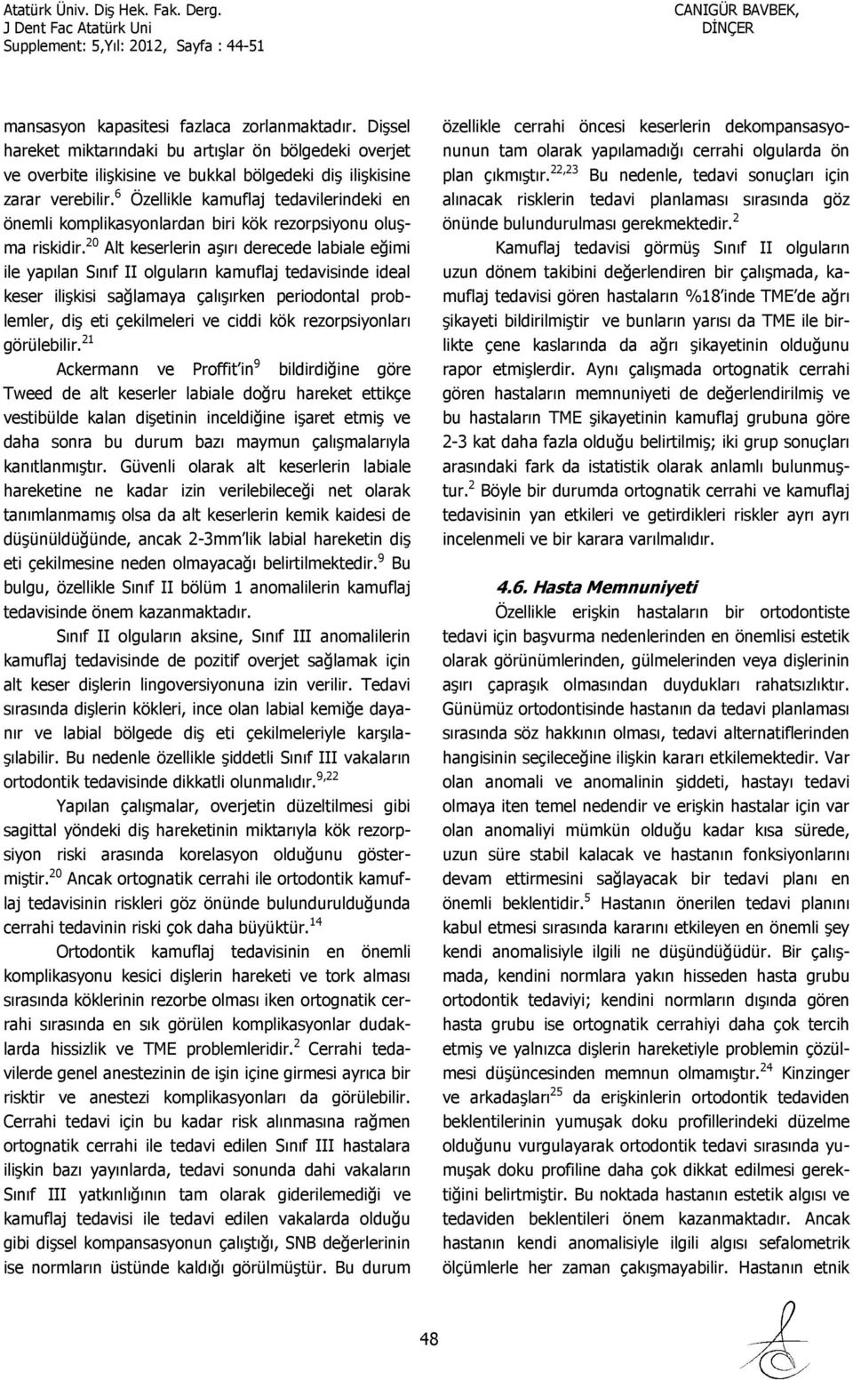 20 Alt keserlerin aşırı derecede labiale eğimi ile yapılan Sınıf II olguların kamuflaj tedavisinde ideal keser ilişkisi sağlamaya çalışırken periodontal problemler, diş eti çekilmeleri ve ciddi kök