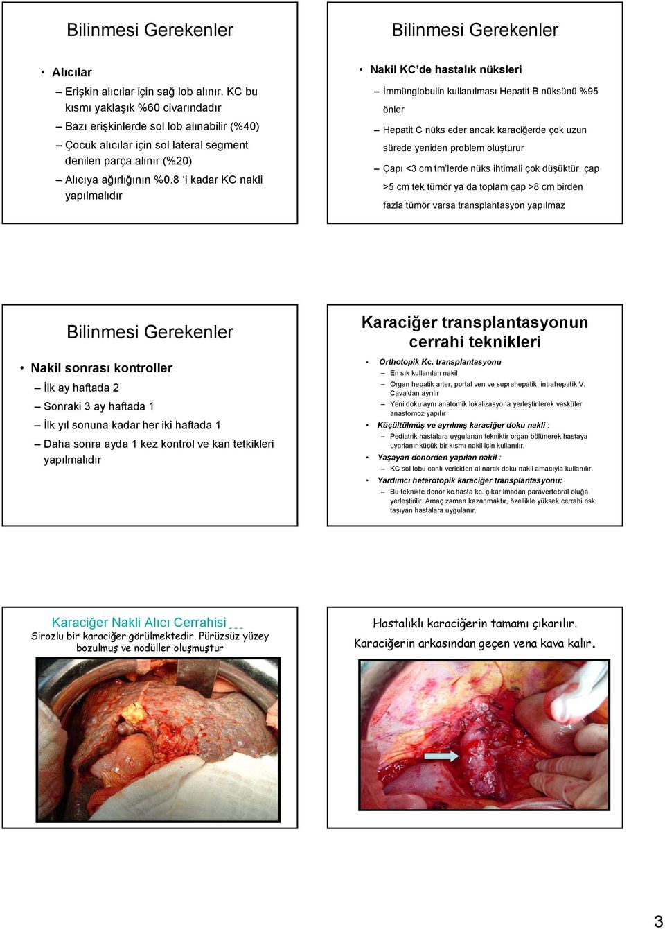 8 i kadar KC nakli yapılmalıdır Nakil KC de hastalık nüksleri İmmünglobulin kullanılması Hepatit B nüksünü %95 önler Hepatit C nüks eder ancak karaciğerde çok uzun sürede yeniden problem oluşturur