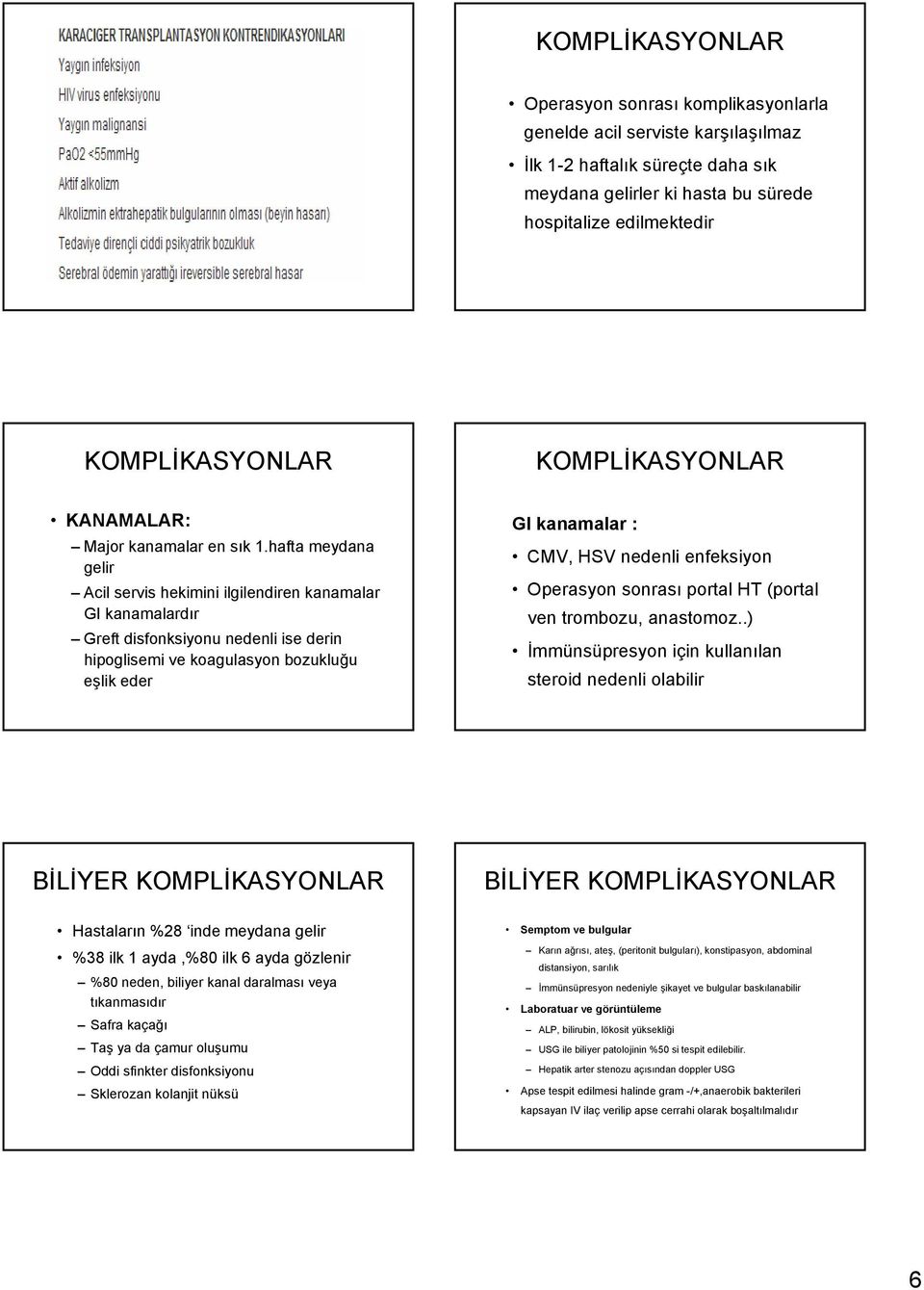 hafta meydana gelir Acil servis hekimini ilgilendiren kanamalar GI kanamalardır Greft disfonksiyonu nedenli ise derin hipoglisemi ve koagulasyon bozukluğu eşlik eder GI kanamalar : CMV, HSV nedenli