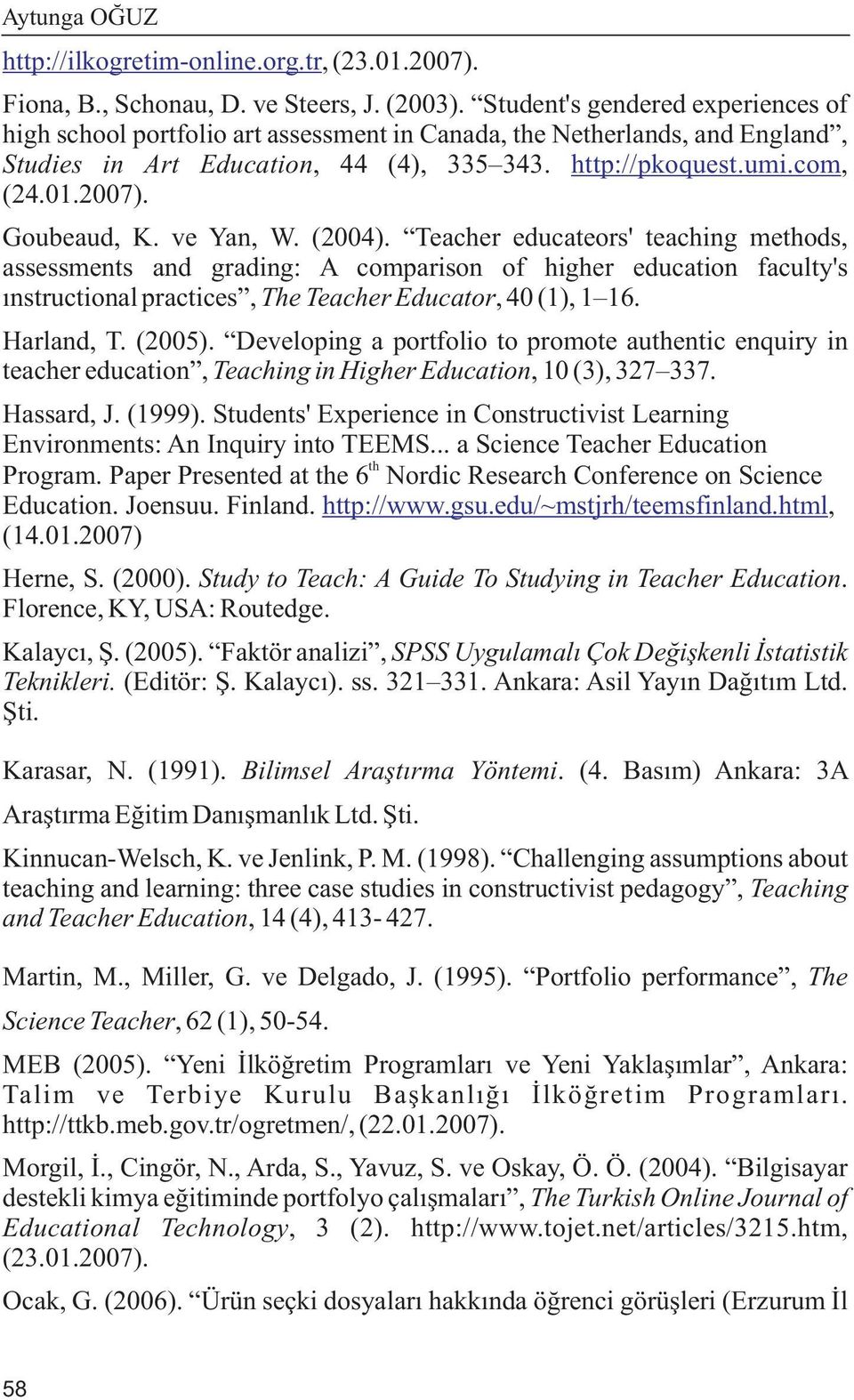 Goubeaud, K. ve Yan, W. (2004). Teacher educateors' teaching methods, assessments and grading: A comparison of higher education faculty's ýnstructional practices, The Teacher Educator, 40 (1), 1 16.
