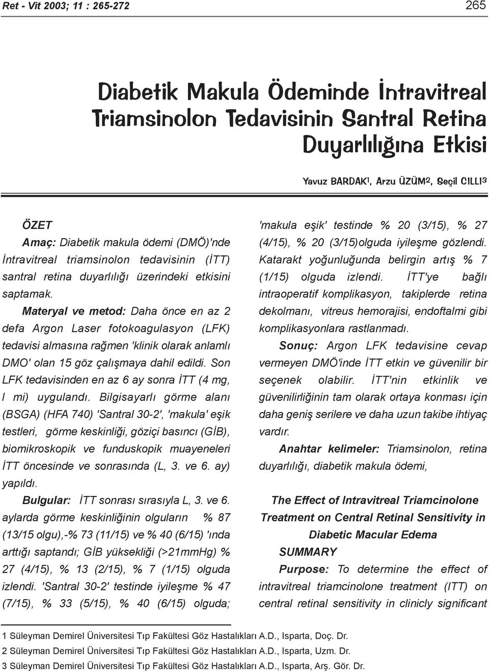 Materyal ve metod: Daha önce en az 2 defa Argon Laser fotokoagulasyon (LFK) tedavisi almasýna raðmen 'klinik olarak anlamlý DMO' olan 15 göz çalýþmaya dahil edildi.