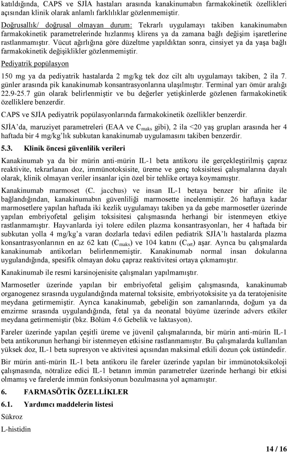 Vücut ağırlığına göre düzeltme yapıldıktan sonra, cinsiyet ya da yaşa bağlı farmakokinetik değişiklikler gözlenmemiştir.