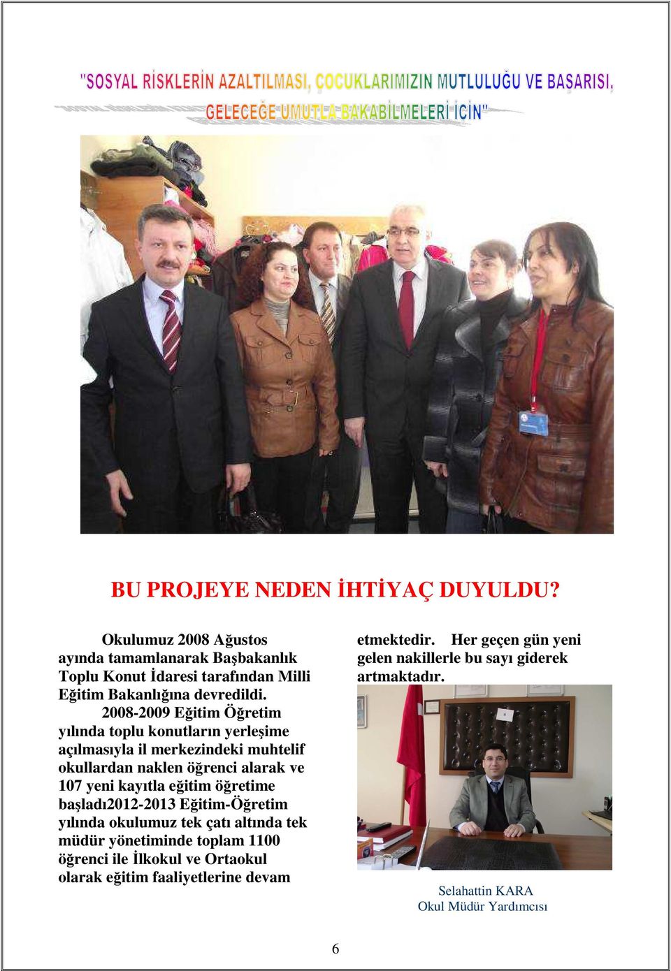 2008-2009 Eğitim Öğretim yılında toplu konutların yerleşime açılmasıyla il merkezindeki muhtelif okullardan naklen öğrenci alarak ve 107 yeni kayıtla