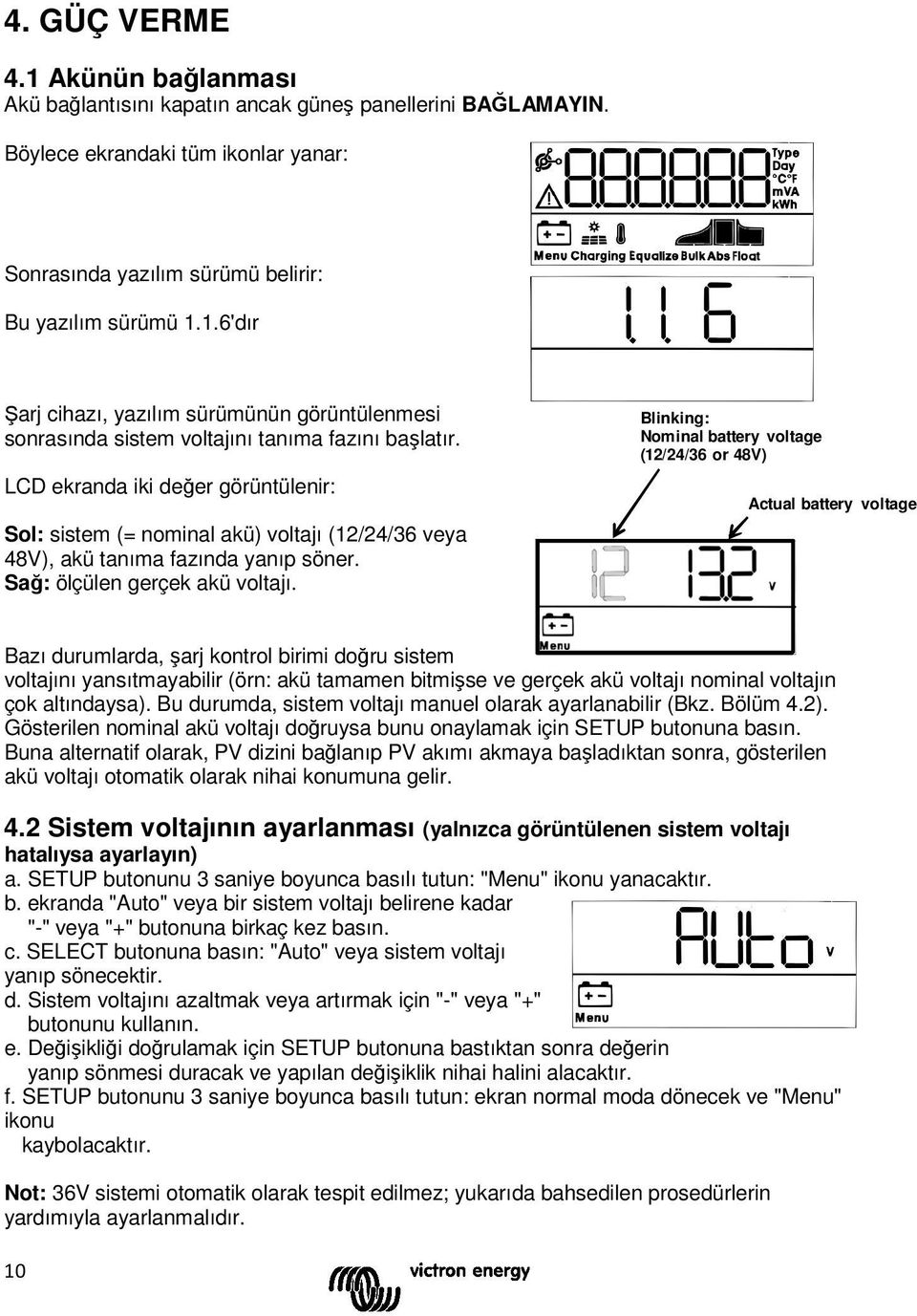 Blinking: Nominal battery voltage (12/24/36 or 48V) Actual battery voltage Bazı durumlarda, şarj kontrol birimi doğru sistem voltajını yansıtmayabilir (örn: akü tamamen bitmişse ve gerçek akü voltajı