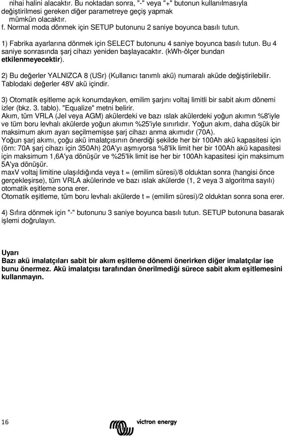 Bu 4 saniye sonrasında şarj cihazı yeniden başlayacaktır. (kwh-ölçer bundan etkilenmeyecektir). 2) Bu değerler YALNIZCA 8 (USr) (Kullanıcı tanımlı akü) numaralı aküde değiştirilebilir.