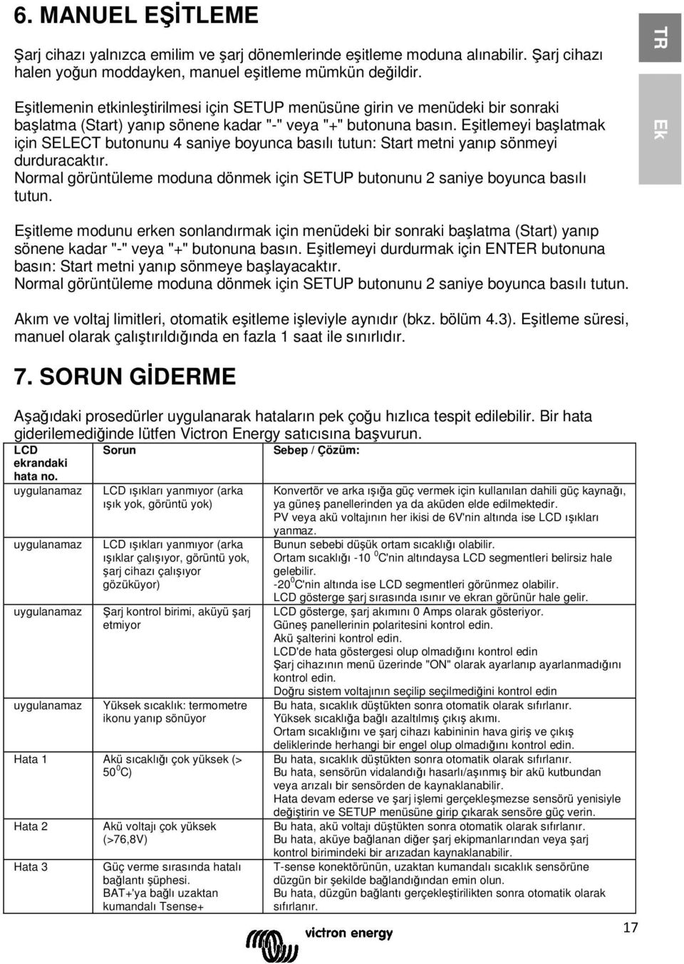 Eşitlemeyi başlatmak için SELECT butonunu 4 saniye boyunca basılı tutun: Start metni yanıp sönmeyi durduracaktır. Normal görüntüleme moduna dönmek için SETUP butonunu 2 saniye boyunca basılı tutun.