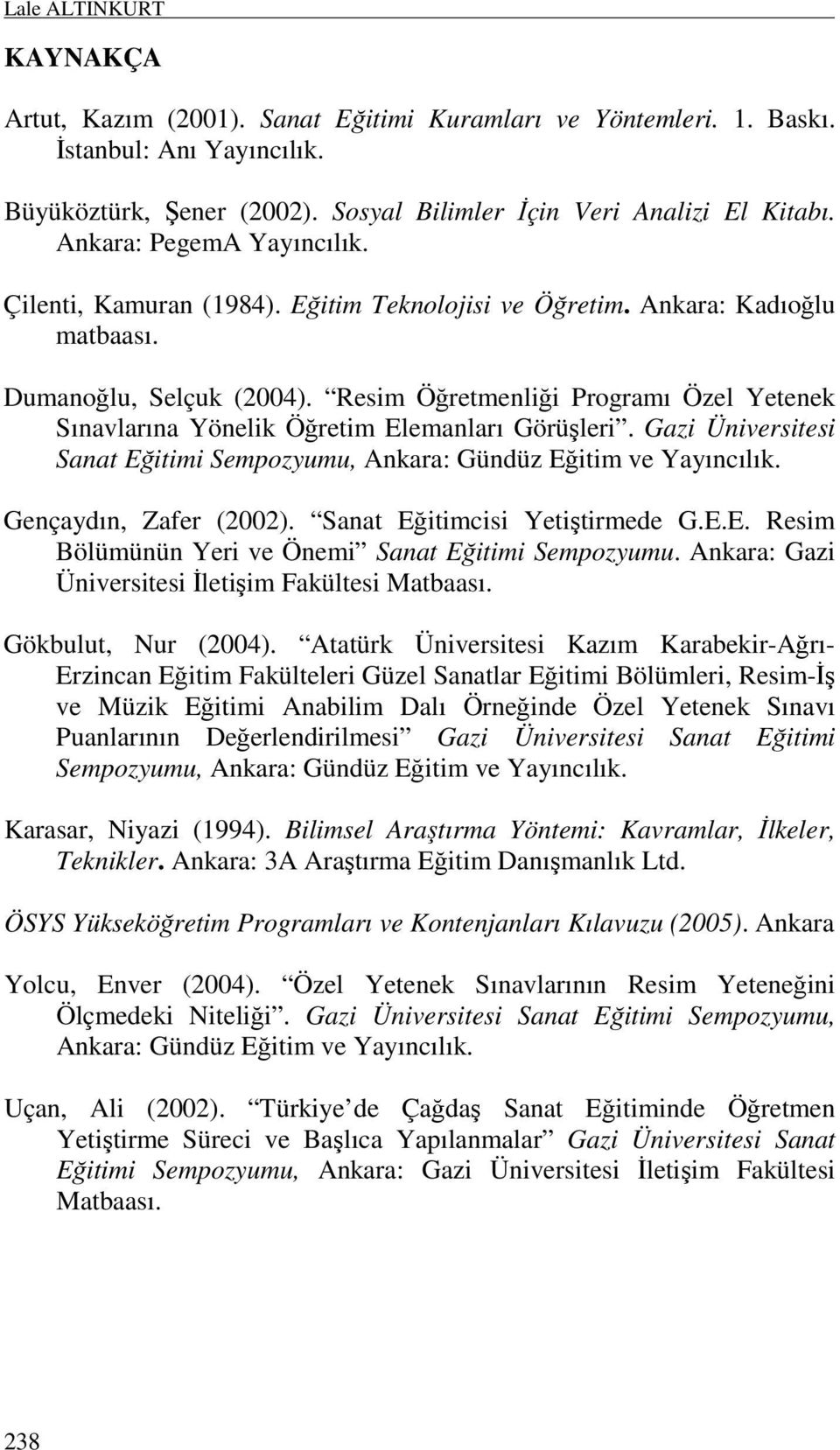 Resim Öğretmenliği Programı Özel Yetenek Sınavlarına Yönelik Öğretim Elemanları Görüşleri. Gazi Üniversitesi Sanat Eğitimi Sempozyumu, Ankara: Gündüz Eğitim ve Yayıncılık. Gençaydın, Zafer (2002).
