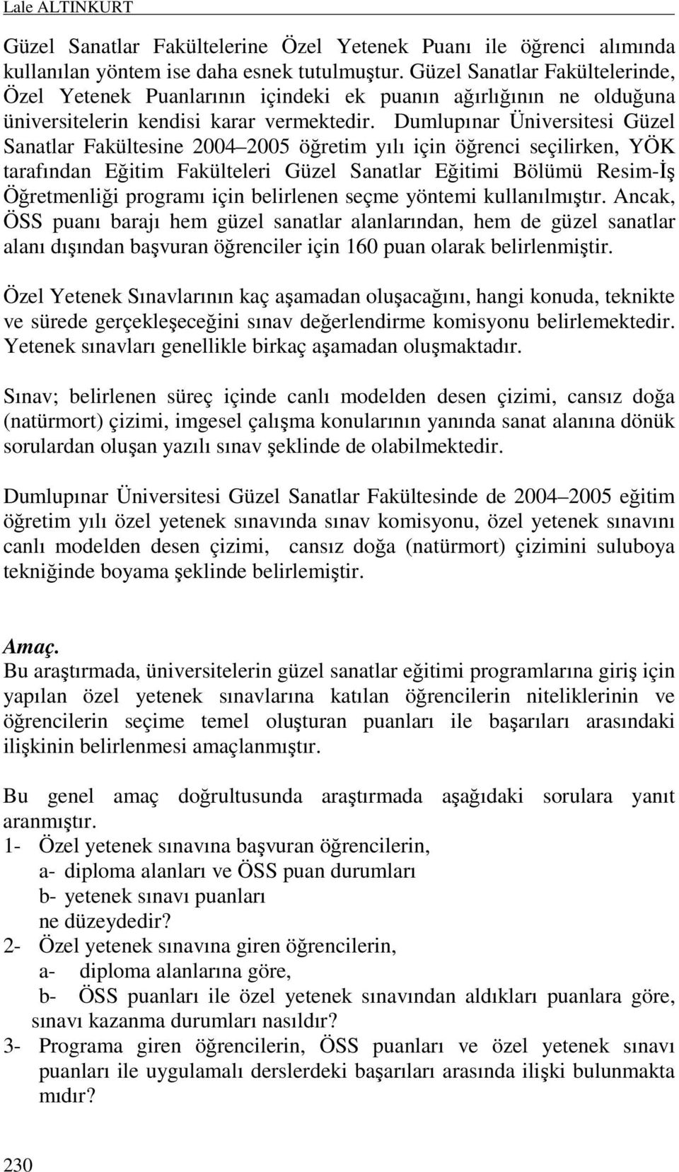 Dumlupınar Üniversitesi Güzel Sanatlar Fakültesine 2004 2005 öğretim yılı için öğrenci seçilirken, YÖK tarafından Eğitim Fakülteleri Güzel Sanatlar Eğitimi Bölümü Resim-Đş Öğretmenliği programı için