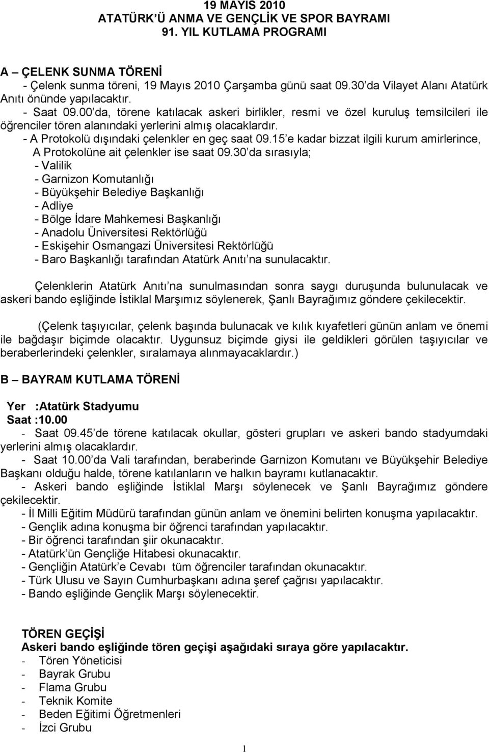 00 da, törene katılacak askeri birlikler, resmi ve özel kuruluş temsilcileri ile öğrenciler tören alanındaki yerlerini almış olacaklardır. - A Protokolü dışındaki çelenkler en geç saat 09.