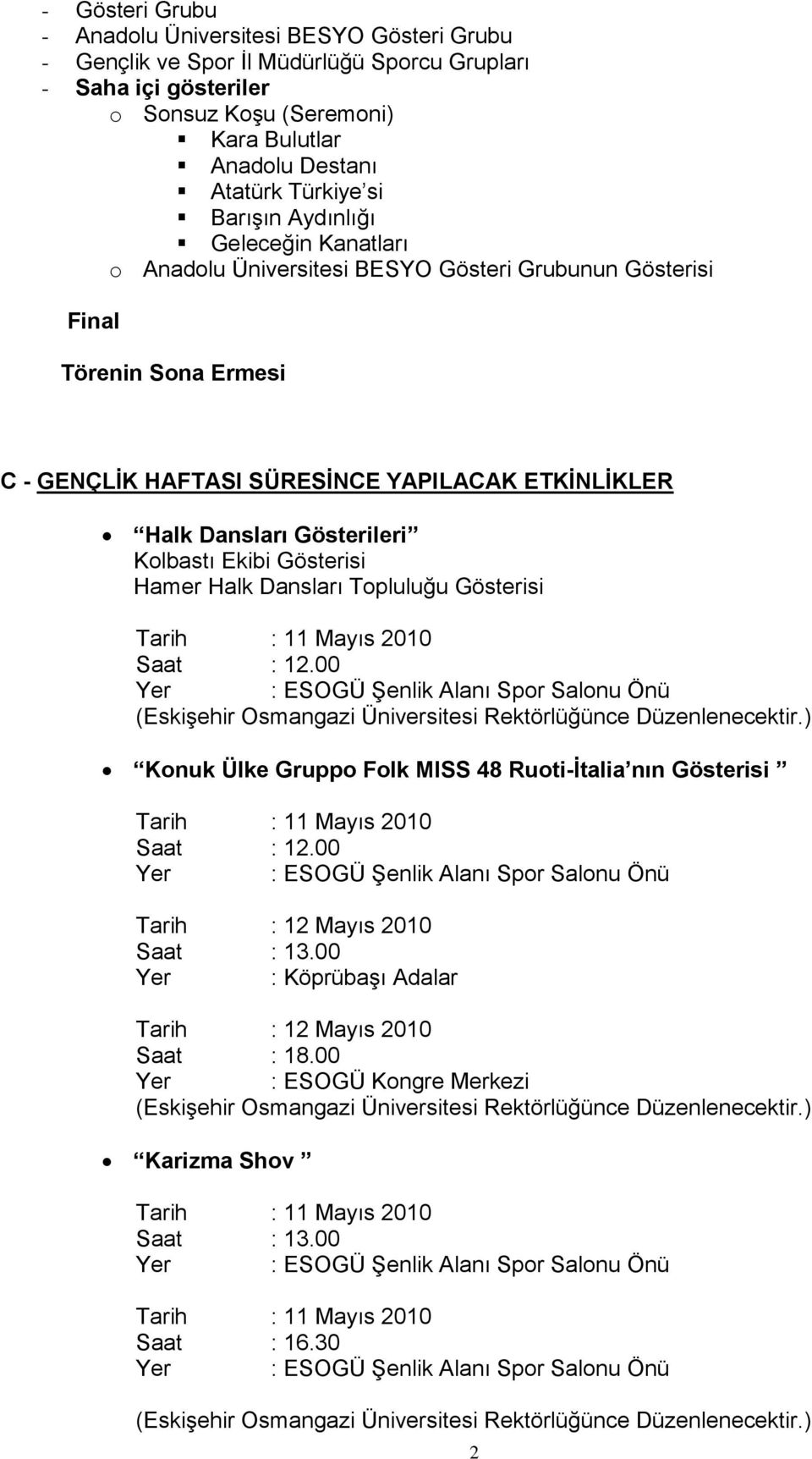 YAPILACAK ETKİNLİKLER Halk Dansları Gösterileri Kolbastı Ekibi Gösterisi Hamer Halk Dansları Topluluğu Gösterisi Saat : 12.