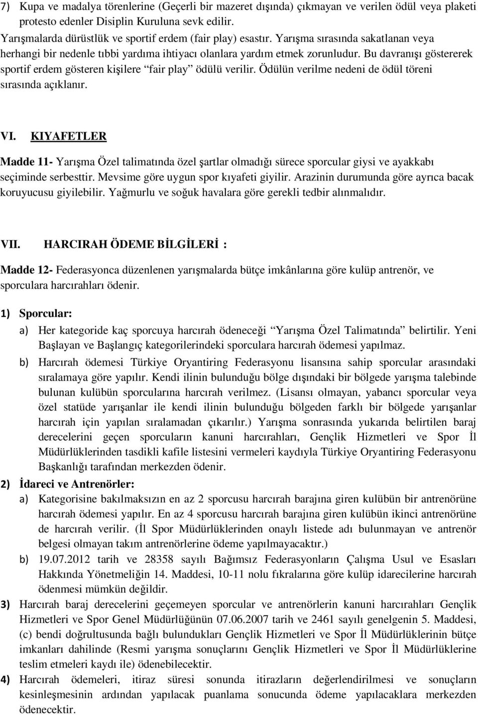 Bu davranışı göstererek sportif erdem gösteren kişilere fair play ödülü verilir. Ödülün verilme nedeni de ödül töreni sırasında açıklanır. VI.