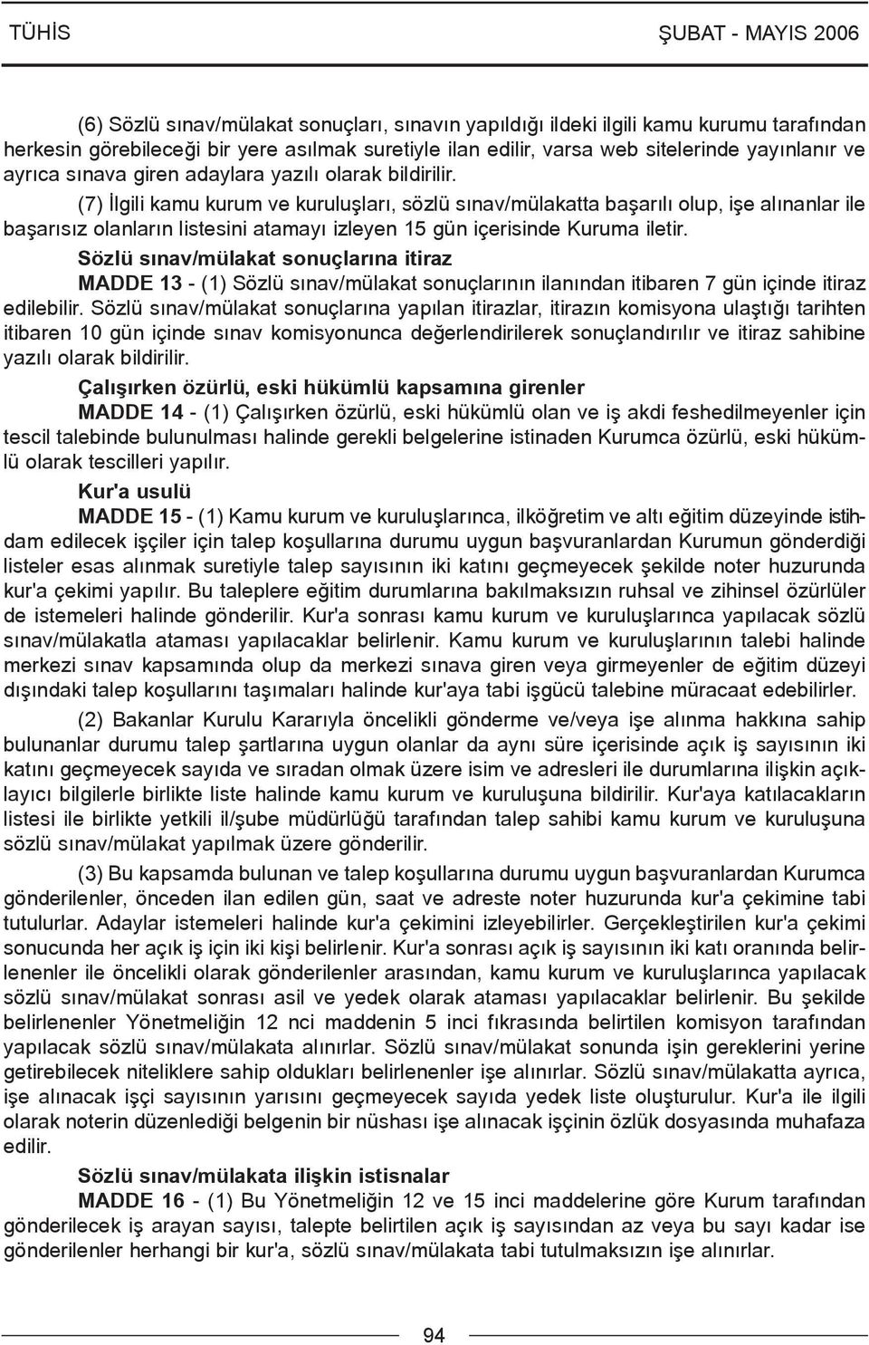 (7) Ýlgili kamu kurum ve kuruluþlarý, sözlü sýnav/mülakatta baþarýlý olup, iþe alýnanlar ile baþarýsýz olanlarýn listesini atamayý izleyen 15 gün içerisinde Kuruma iletir.