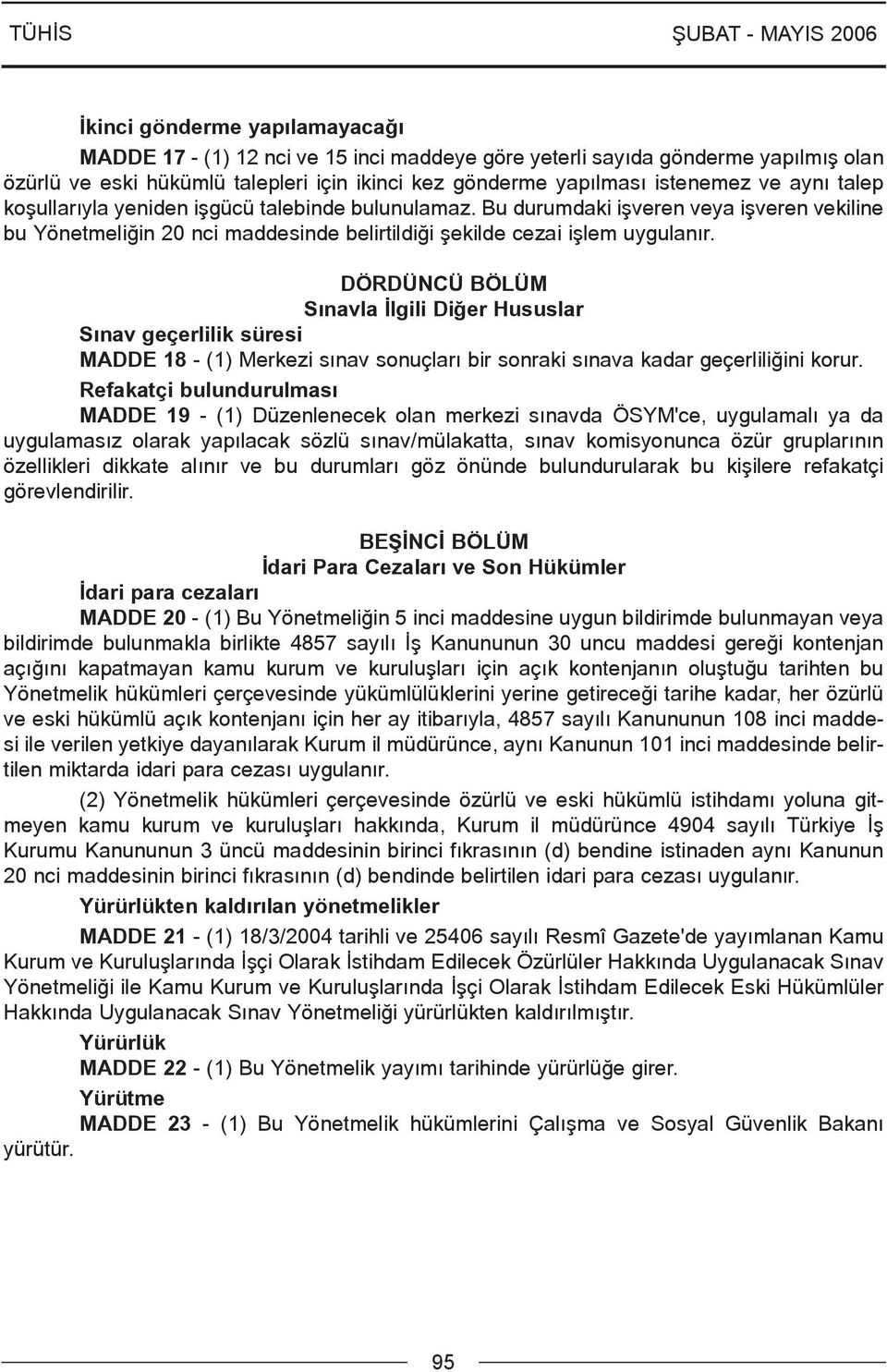 DÖRDÜNCÜ BÖLÜM Sýnavla Ýlgili Diðer Hususlar Sýnav geçerlilik süresi MADDE 18 - (1) Merkezi sýnav sonuçlarý bir sonraki sýnava kadar geçerliliðini korur.