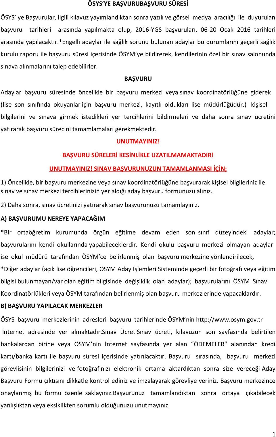 *engelli adaylar ile sağlık sorunu bulunan adaylar bu durumlarını geçerli sağlık kurulu raporu ile başvuru süresi içerisinde ÖSYM ye bildirerek, kendilerinin özel bir sınav salonunda sınava