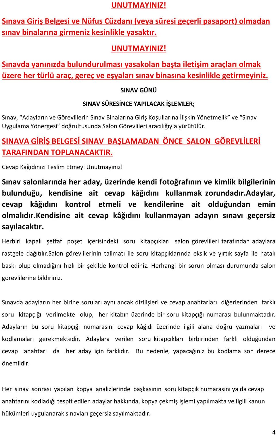 SINAV GÜNÜ SINAV SÜRESİNCE YAPILACAK İŞLEMLER; Sınav, Adayların ve Görevlilerin Sınav Binalarına Giriş Koşullarına İlişkin Yönetmelik ve Sınav Uygulama Yönergesi doğrultusunda Salon Görevlileri