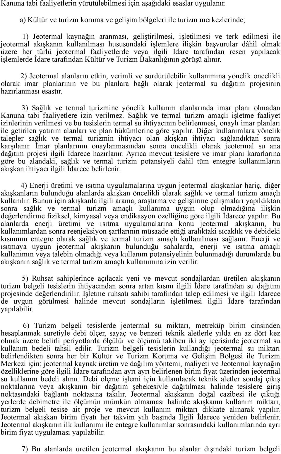 işlemlere ilişkin başvurular dâhil olmak üzere her türlü jeotermal faaliyetlerde veya ilgili İdare tarafından resen yapılacak işlemlerde İdare tarafından Kültür ve Turizm Bakanlığının görüşü alınır.