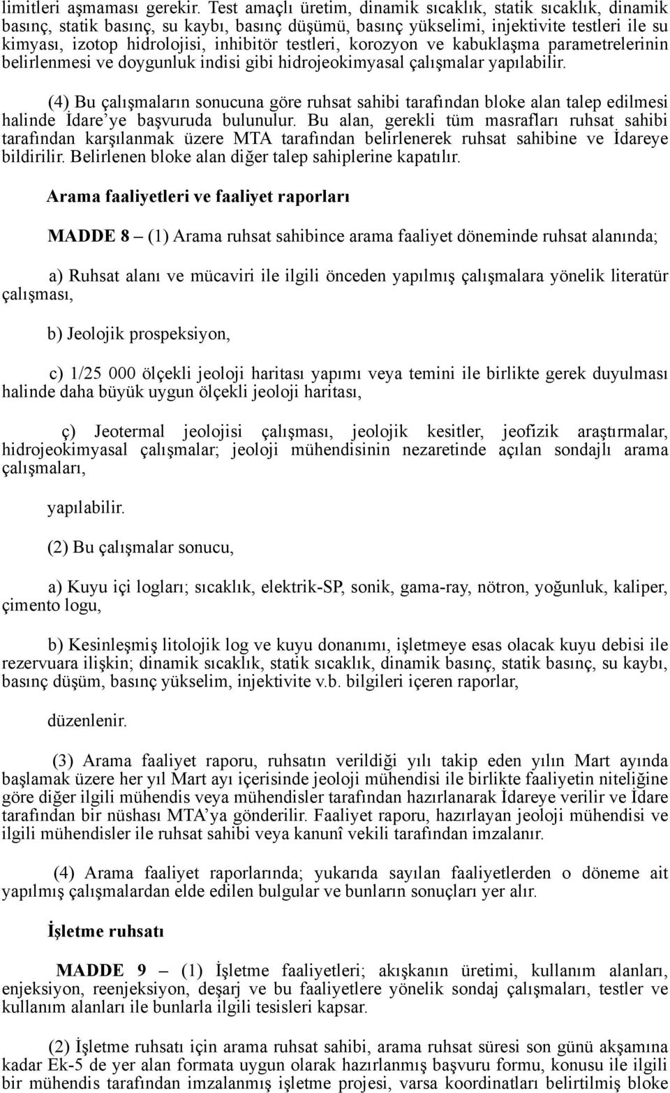 testleri, korozyon ve kabuklaşma parametrelerinin belirlenmesi ve doygunluk indisi gibi hidrojeokimyasal çalışmalar yapılabilir.